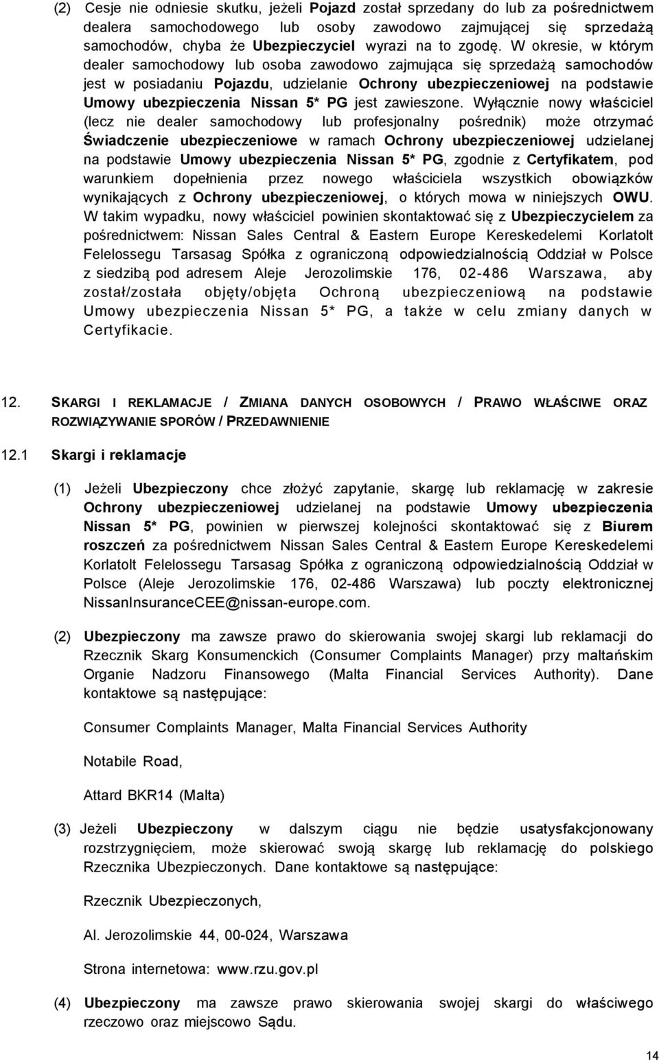 W okresie, w którym dealer samochodowy lub osoba zawodowo zajmująca się sprzedażą samochodów jest w posiadaniu Pojazdu, udzielanie Ochrony ubezpieczeniowej na podstawie Umowy ubezpieczenia Nissan 5*