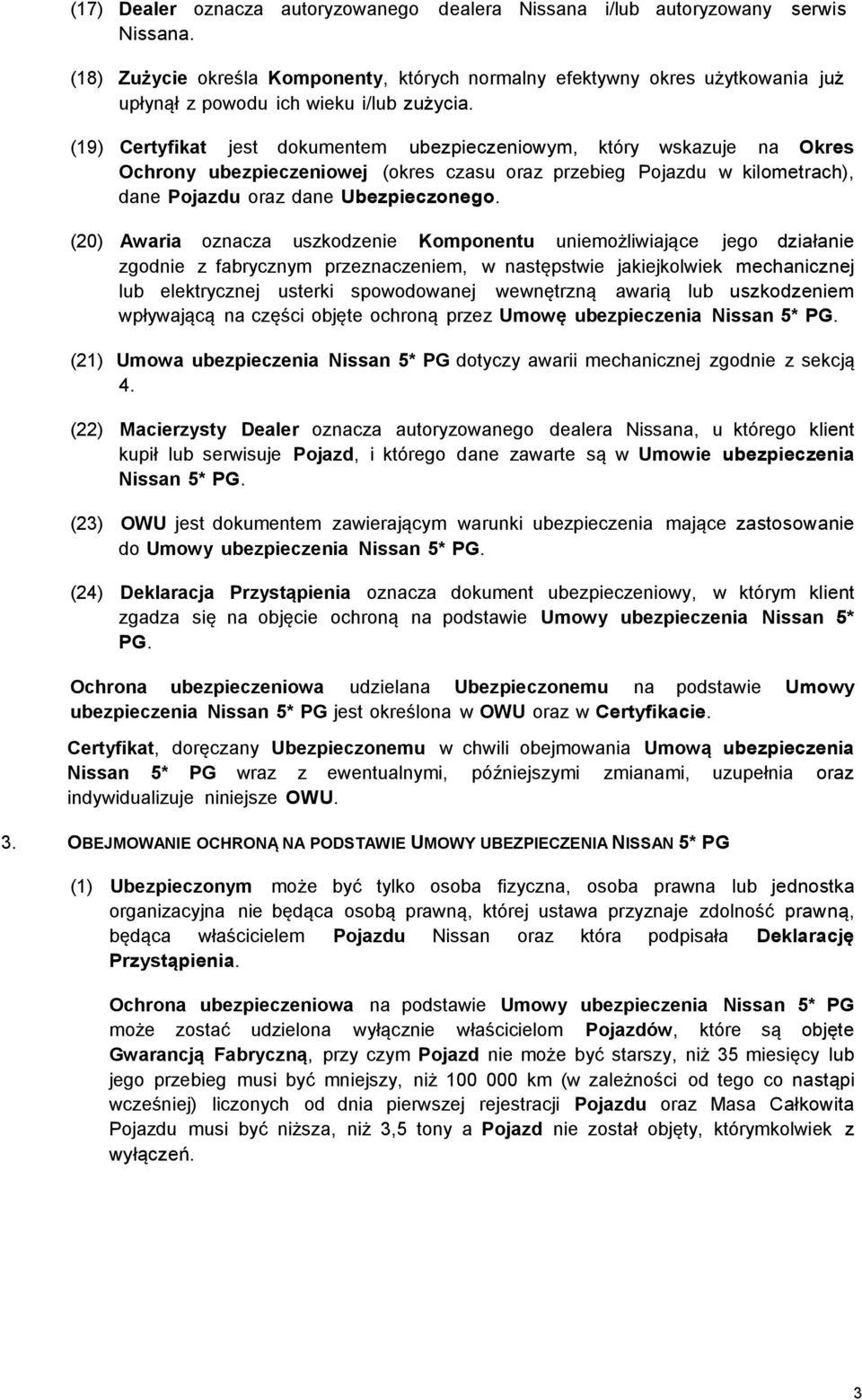 (19) Certyfikat jest dokumentem ubezpieczeniowym, który wskazuje na Okres Ochrony ubezpieczeniowej (okres czasu oraz przebieg Pojazdu w kilometrach), dane Pojazdu oraz dane Ubezpieczonego.