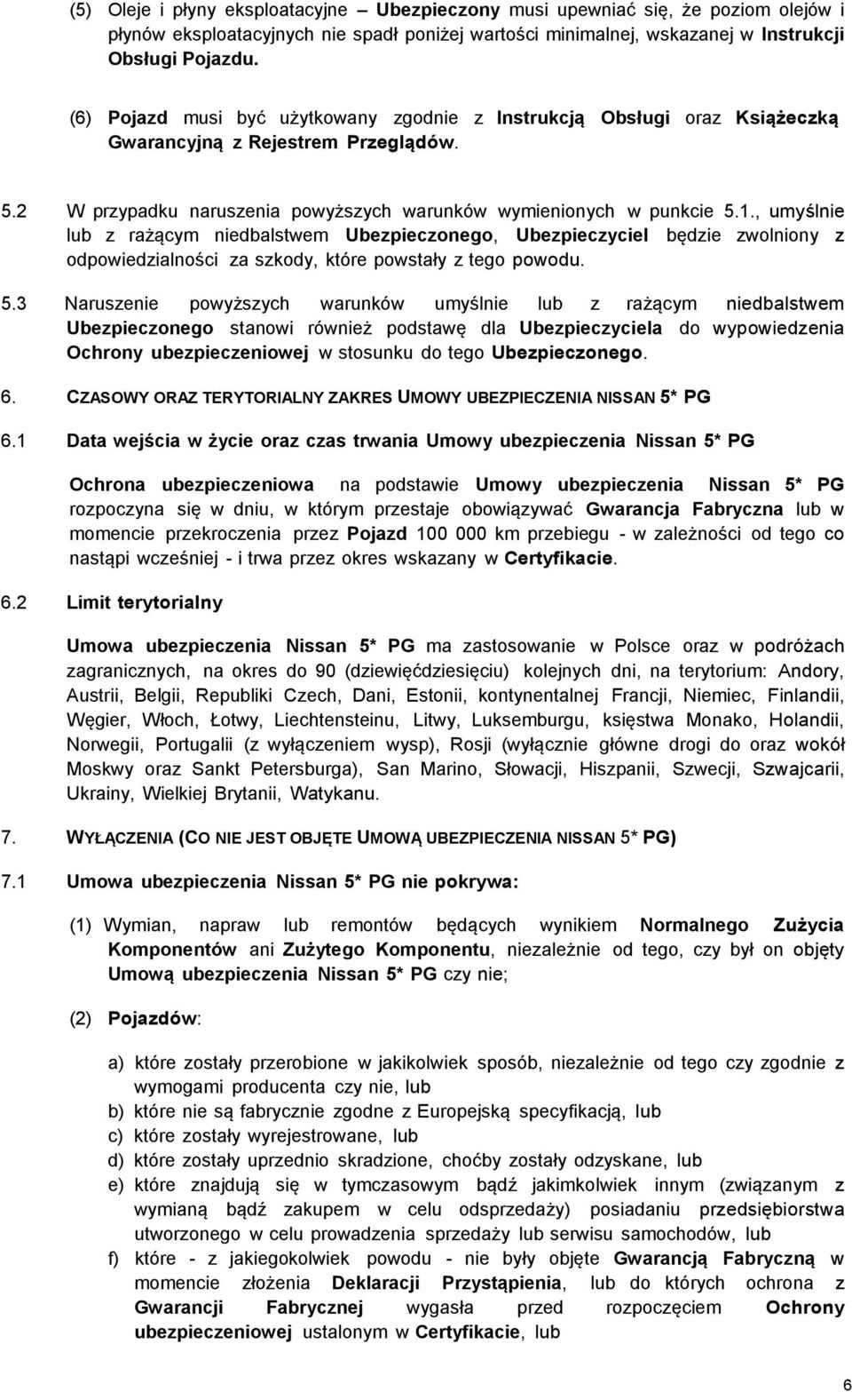 , umyślnie lub z rażącym niedbalstwem Ubezpieczonego, Ubezpieczyciel będzie zwolniony z odpowiedzialności za szkody, które powstały z tego powodu. 5.