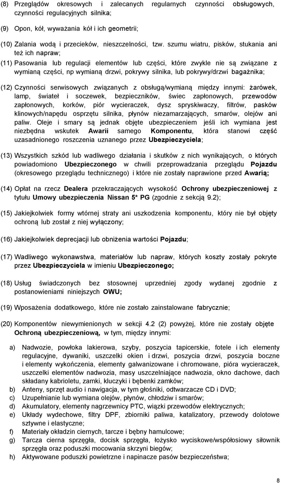 szumu wiatru, pisków, stukania ani też ich napraw; (11) Pasowania lub regulacji elementów lub części, które zwykle nie są związane z wymianą części, np wymianą drzwi, pokrywy silnika, lub