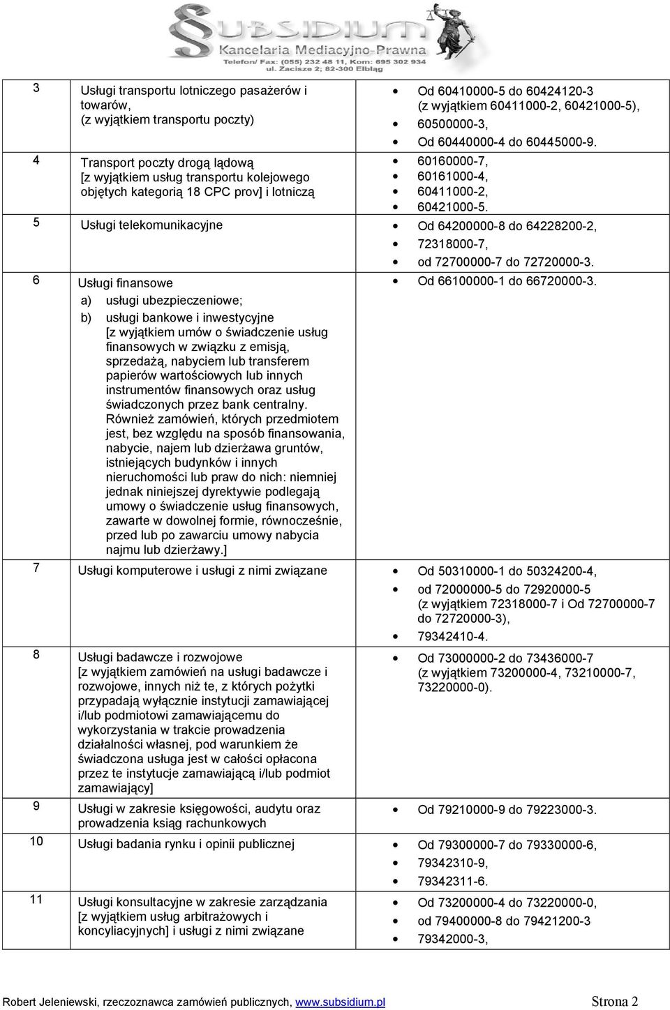 5 Usługi telekomunikacyjne Od 64200000-8 do 64228200-2, 72318000-7, od 72700000-7 do 72720000-3. 6 Usługi finansowe Od 66100000-1 do 66720000-3.