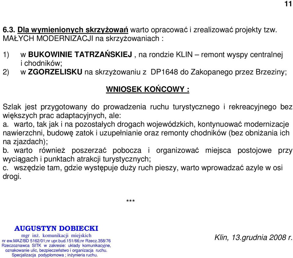 WNIOSEK KOŃCOWY : Szlak jest przygotowany do prowadzenia ruchu turystycznego i rekreacyjnego bez większych prac adaptacyjnych, ale: a.