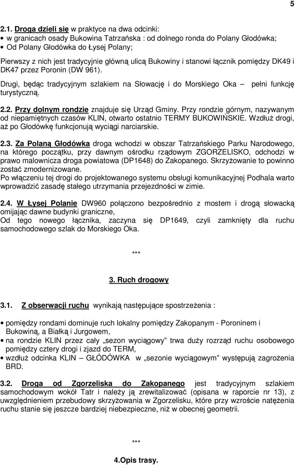 ulicą Bukowiny i stanowi łącznik pomiędzy DK49 i DK47 przez Poronin (DW 961). Drugi, będąc tradycyjnym szlakiem na Słowację i do Morskiego Oka pełni funkcję turystyczną. 2.