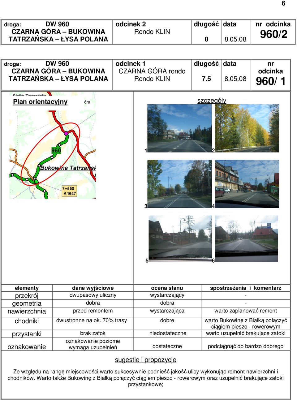 08 nr odcinka 960/ 1 Plan orientacyjny szczegóły 1 2 3 4 5 6 elementy dane wyjściowe ocena stanu spostrzeŝenia i komentarz przekrój dwupasowy uliczny wystarczający - geometria dobra dobra -