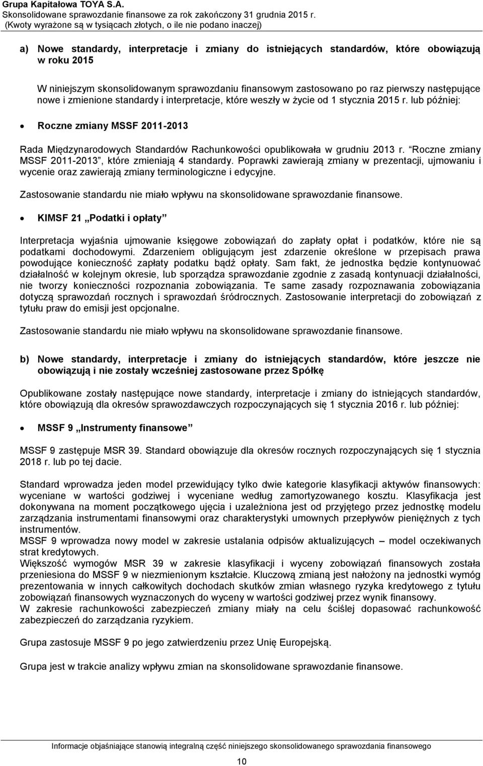 sprawozdaniu finansowym zastosowano po raz pierwszy następujące nowe i zmienione standardy i interpretacje, które weszły w życie od 1 stycznia 2015 r.