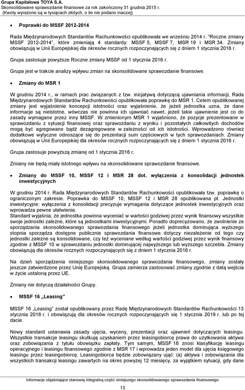 Roczne zmiany MSSF 2012-2014, które zmieniają 4 standardy: MSSF 5, MSSF 7, MSR 19 i MSR 34. Zmiany obowiązują w Unii Europejskiej dla okresów rocznych rozpoczynających się z dniem 1 stycznia 2016 r.