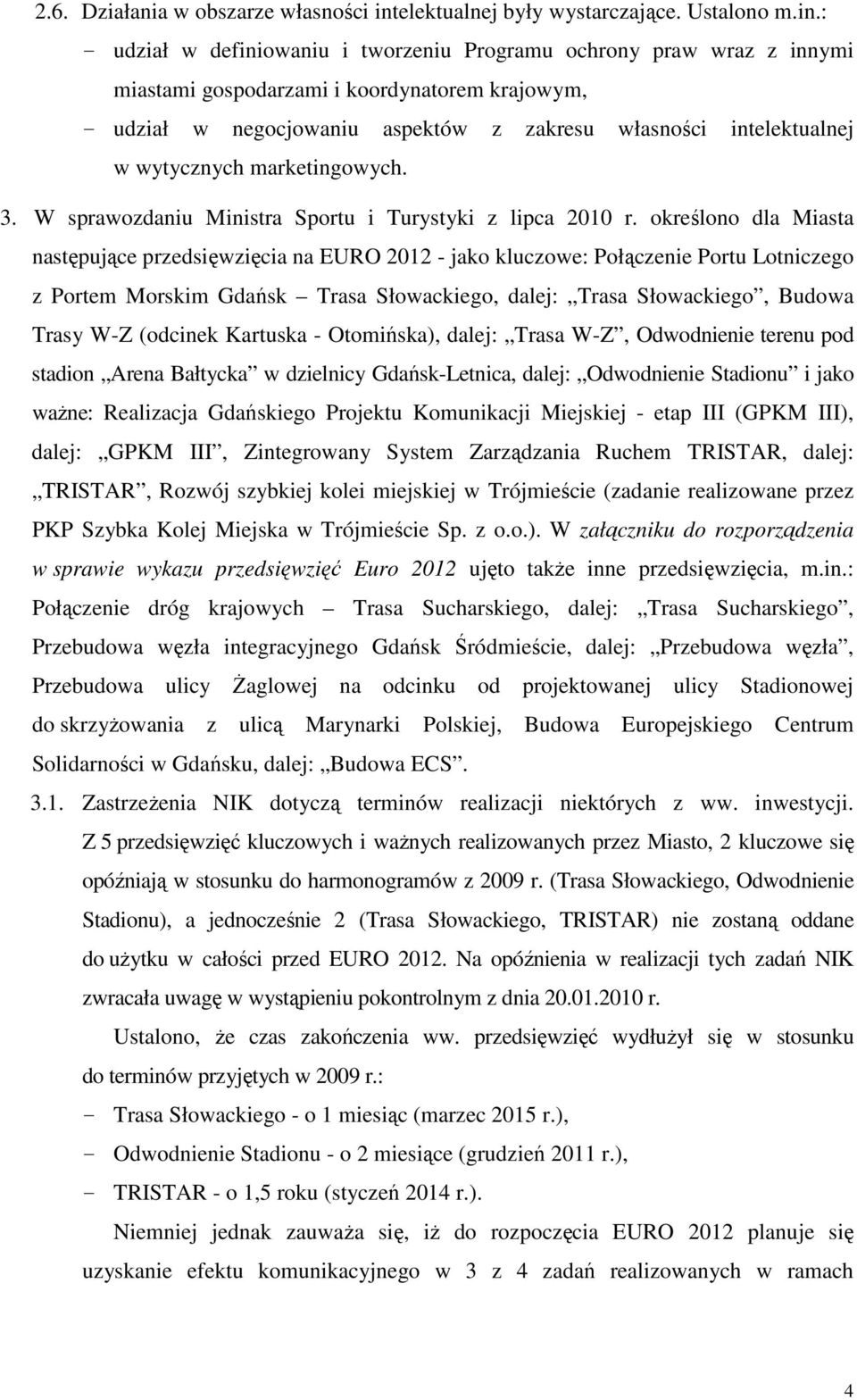 : - udział w definiowaniu i tworzeniu Programu ochrony praw wraz z innymi miastami gospodarzami i koordynatorem krajowym, - udział w negocjowaniu aspektów z zakresu własności intelektualnej w