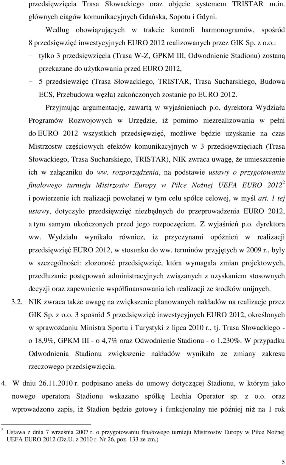 owiązujących w trakcie kontroli harmonogramów, spośród 8 przedsięwzięć inwestycyjnych EURO 2012 realizowanych przez GIK Sp. z o.o.: - tylko 3 przedsięwzięcia (Trasa W-Z, GPKM III, Odwodnienie