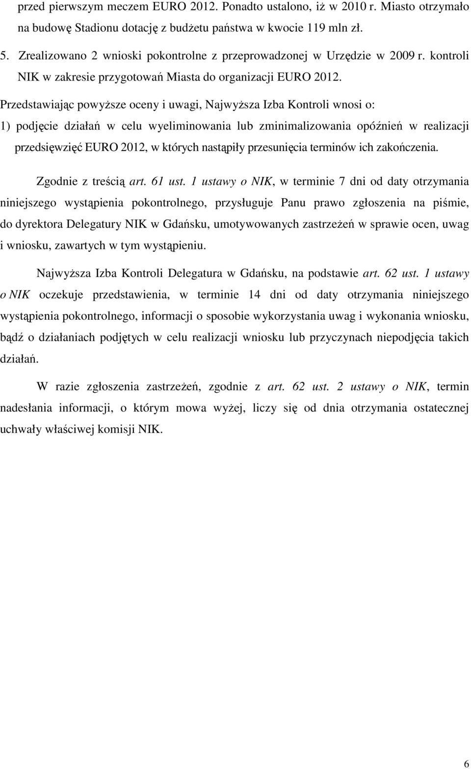 Przedstawiając powyŝsze oceny i uwagi, NajwyŜsza Izba Kontroli wnosi o: 1) podjęcie działań w celu wyeliminowania lub zminimalizowania opóźnień w realizacji przedsięwzięć EURO 2012, w których