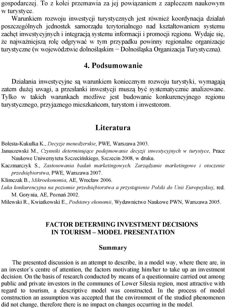 informacji i promocji regionu. Wydaje się, że najważniejszą rolę odgrywać w tym przypadku powinny regionalne organizacje turystyczne (w województwie dolnośląskim Dolnośląska Organizacja Turystyczna).