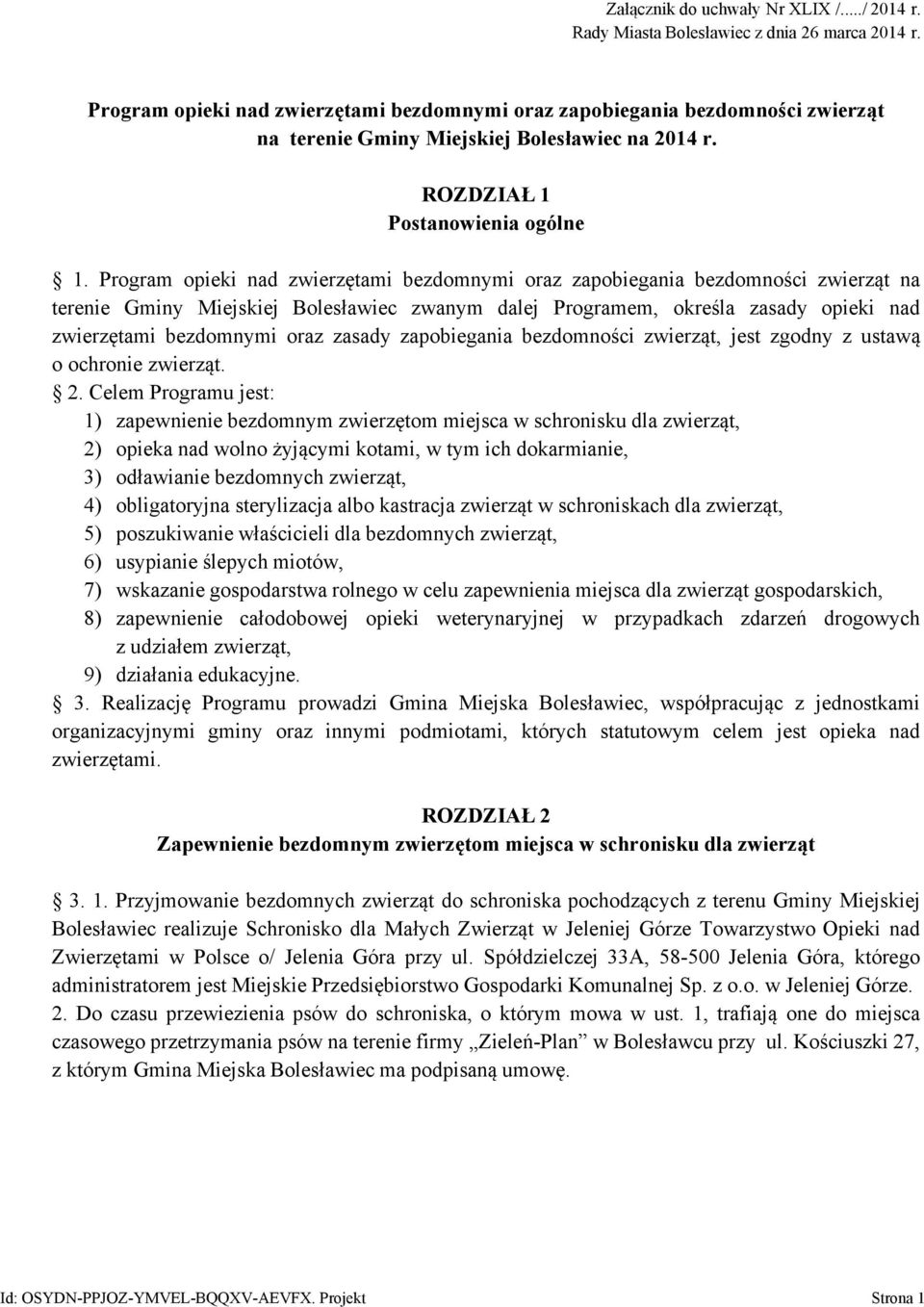 Program opieki nad zwierzętami bezdomnymi oraz zapobiegania bezdomności zwierząt na terenie Gminy Miejskiej Bolesławiec zwanym dalej Programem, określa zasady opieki nad zwierzętami bezdomnymi oraz