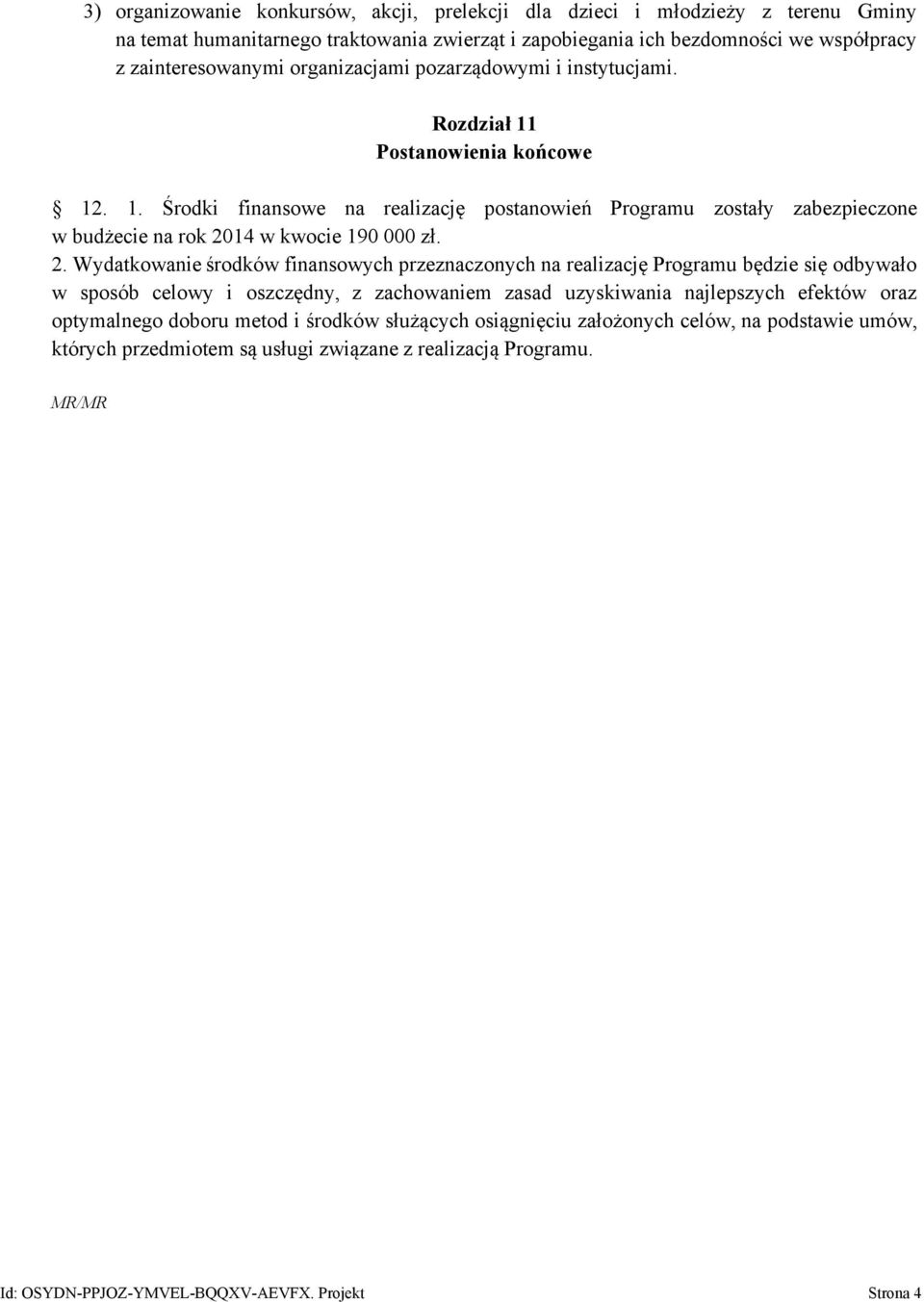 2. Wydatkowanie środków finansowych przeznaczonych na realizację Programu będzie się odbywało w sposób celowy i oszczędny, z zachowaniem zasad uzyskiwania najlepszych efektów oraz optymalnego