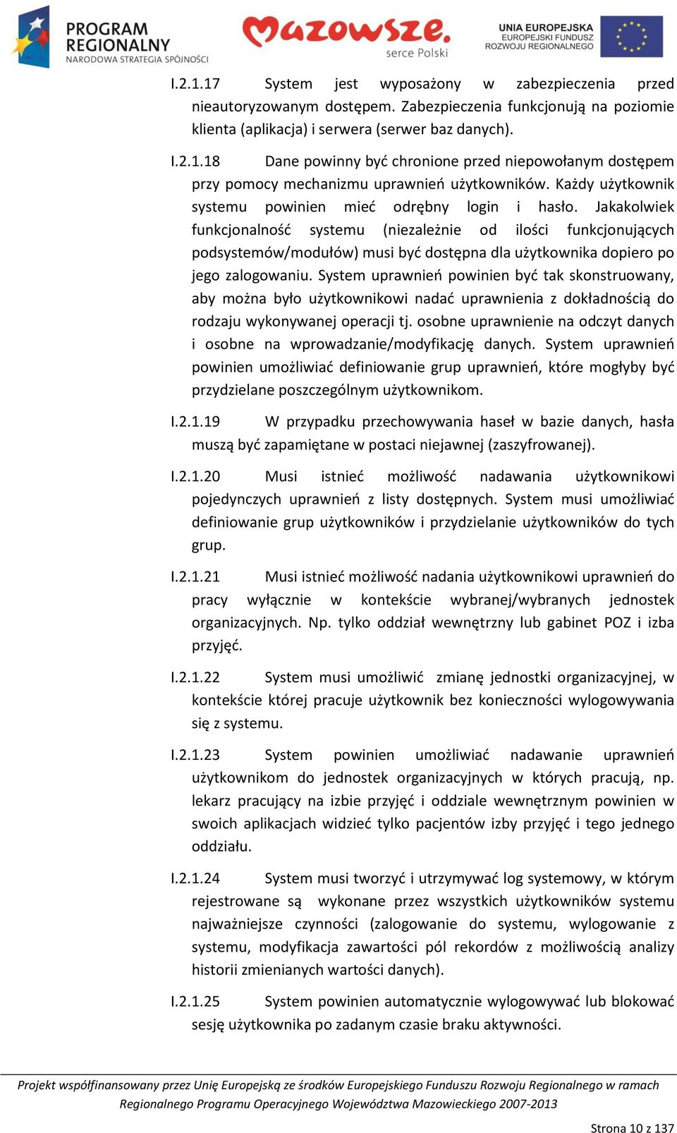 Jakakolwiek funkcjonalnośd systemu (niezależnie od ilości funkcjonujących podsystemów/modułów) musi byd dostępna dla użytkownika dopiero po jego zalogowaniu.