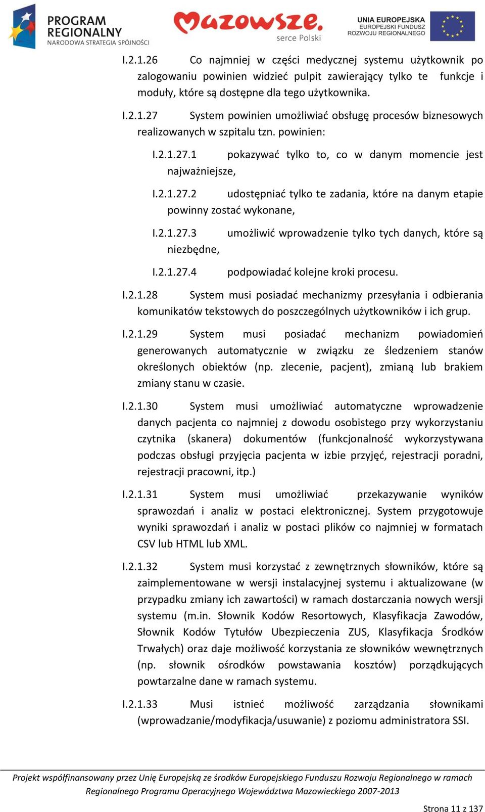 I.2.1.28 System musi posiadad mechanizmy przesyłania i odbierania komunikatów tekstowych do poszczególnych użytkowników i ich grup. I.2.1.29 System musi posiadad mechanizm powiadomieo generowanych automatycznie w związku ze śledzeniem stanów określonych obiektów (np.