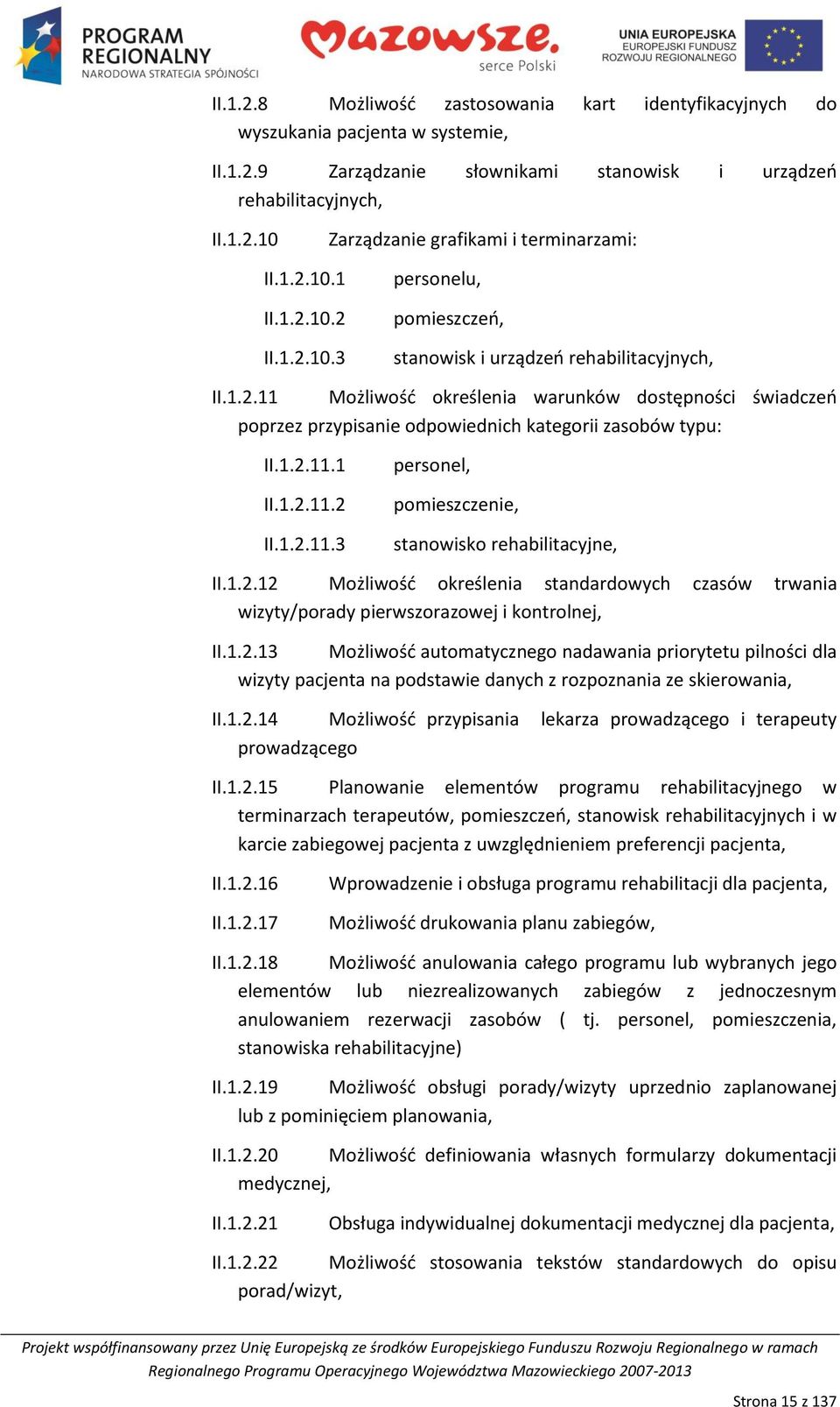 1.2.11.1 II.1.2.11.2 II.1.2.11.3 personel, pomieszczenie, stanowisko rehabilitacyjne, II.1.2.12 Możliwośd określenia standardowych czasów trwania wizyty/porady pierwszorazowej i kontrolnej, II.1.2.13 Możliwośd automatycznego nadawania priorytetu pilności dla wizyty pacjenta na podstawie danych z rozpoznania ze skierowania, II.