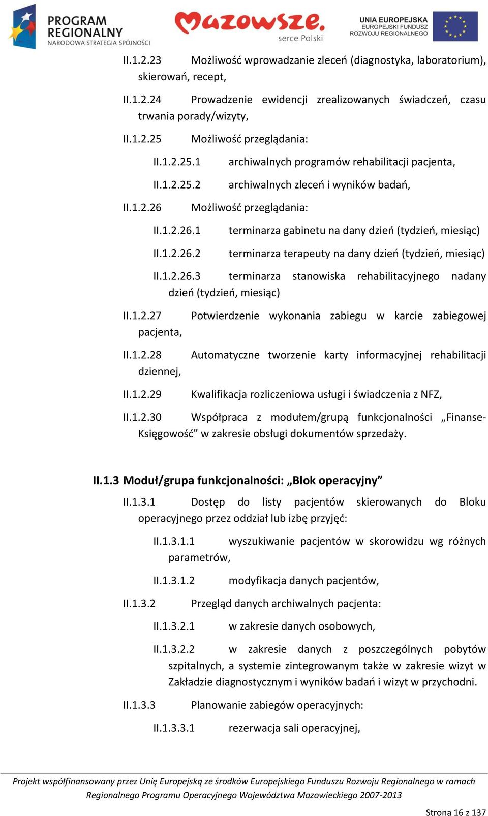 Możliwośd przeglądania: II.1.2.26.1 II.1.2.26.2 terminarza gabinetu na dany dzieo (tydzieo, miesiąc) terminarza terapeuty na dany dzieo (tydzieo, miesiąc) II.1.2.26.3 terminarza stanowiska rehabilitacyjnego nadany dzieo (tydzieo, miesiąc) II.