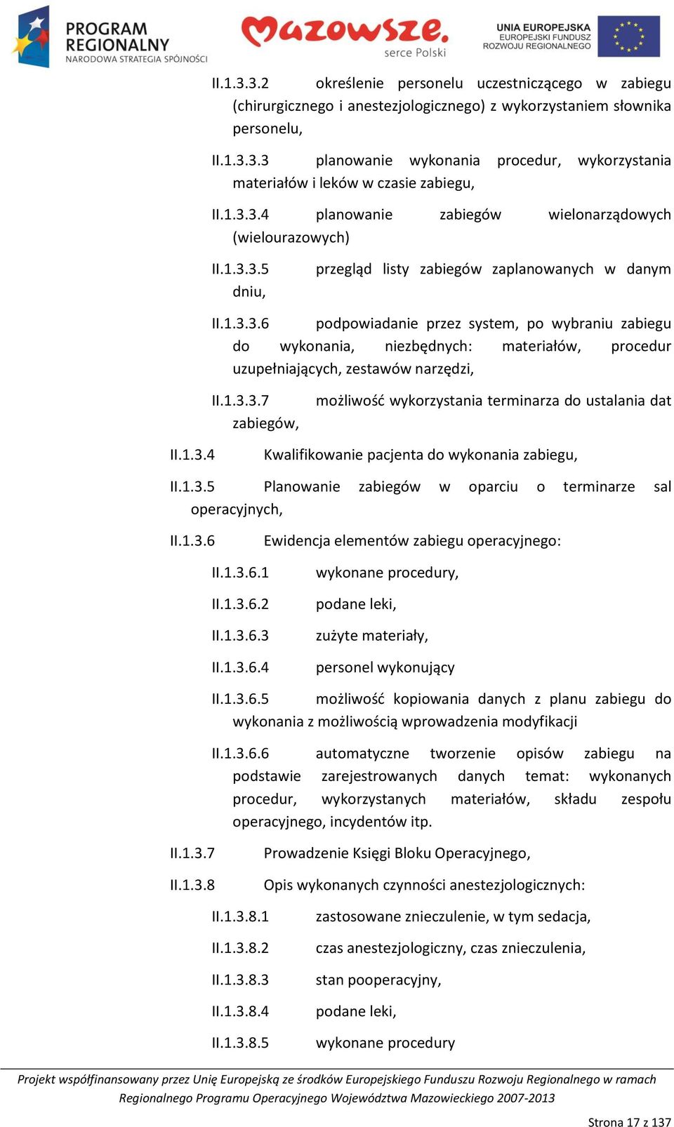 1.3.3.7 zabiegów, możliwośd wykorzystania terminarza do ustalania dat II.1.3.4 Kwalifikowanie pacjenta do wykonania zabiegu, II.1.3.5 Planowanie zabiegów w oparciu o terminarze sal operacyjnych, II.1.3.6 Ewidencja elementów zabiegu operacyjnego: II.