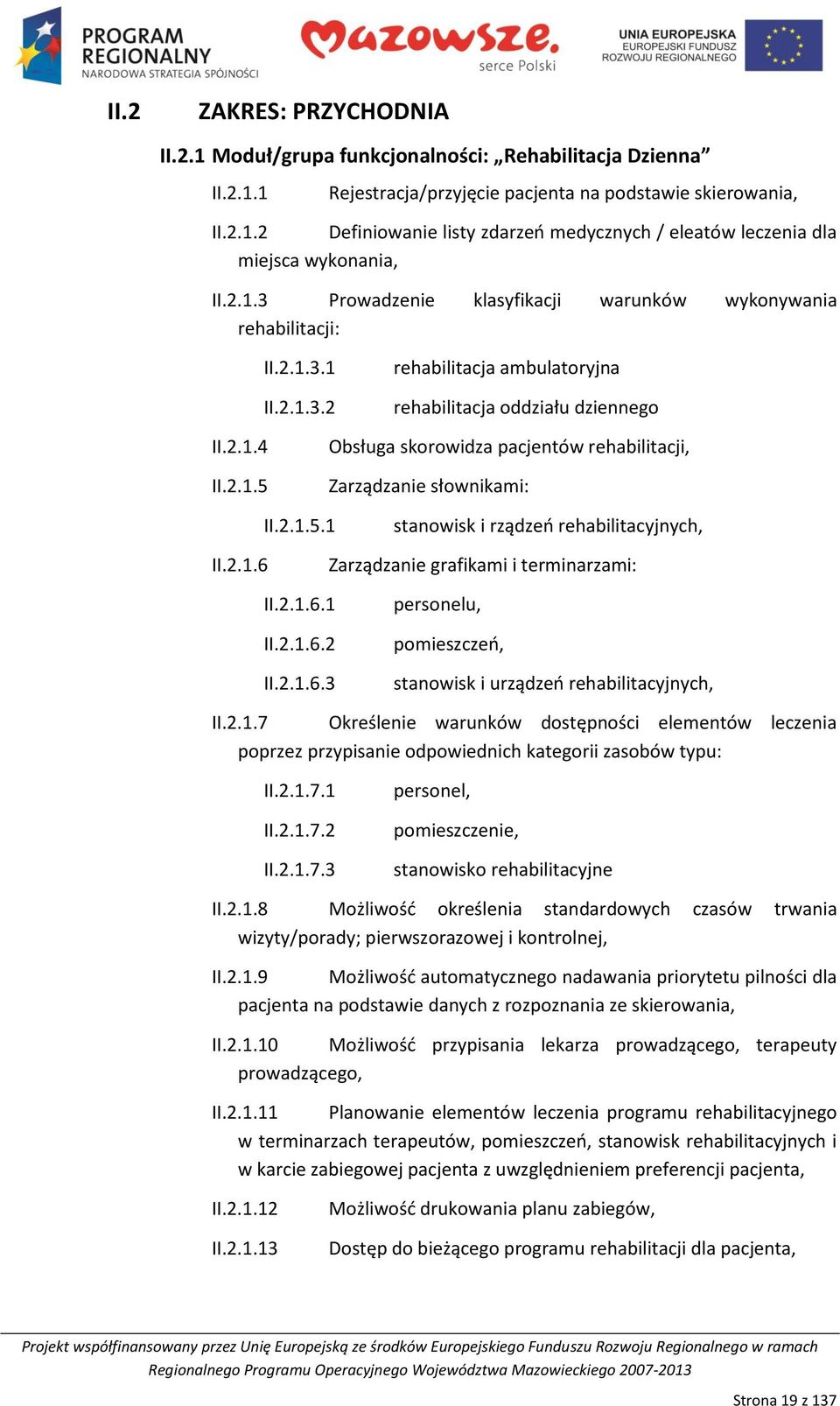 2.1.5.1 stanowisk i rządzeo rehabilitacyjnych, II.2.1.6 Zarządzanie grafikami i terminarzami: II.2.1.6.1 II.2.1.6.2 II.2.1.6.3 personelu, pomieszczeo, stanowisk i urządzeo rehabilitacyjnych, II.2.1.7 Określenie warunków dostępności elementów leczenia poprzez przypisanie odpowiednich kategorii zasobów typu: II.