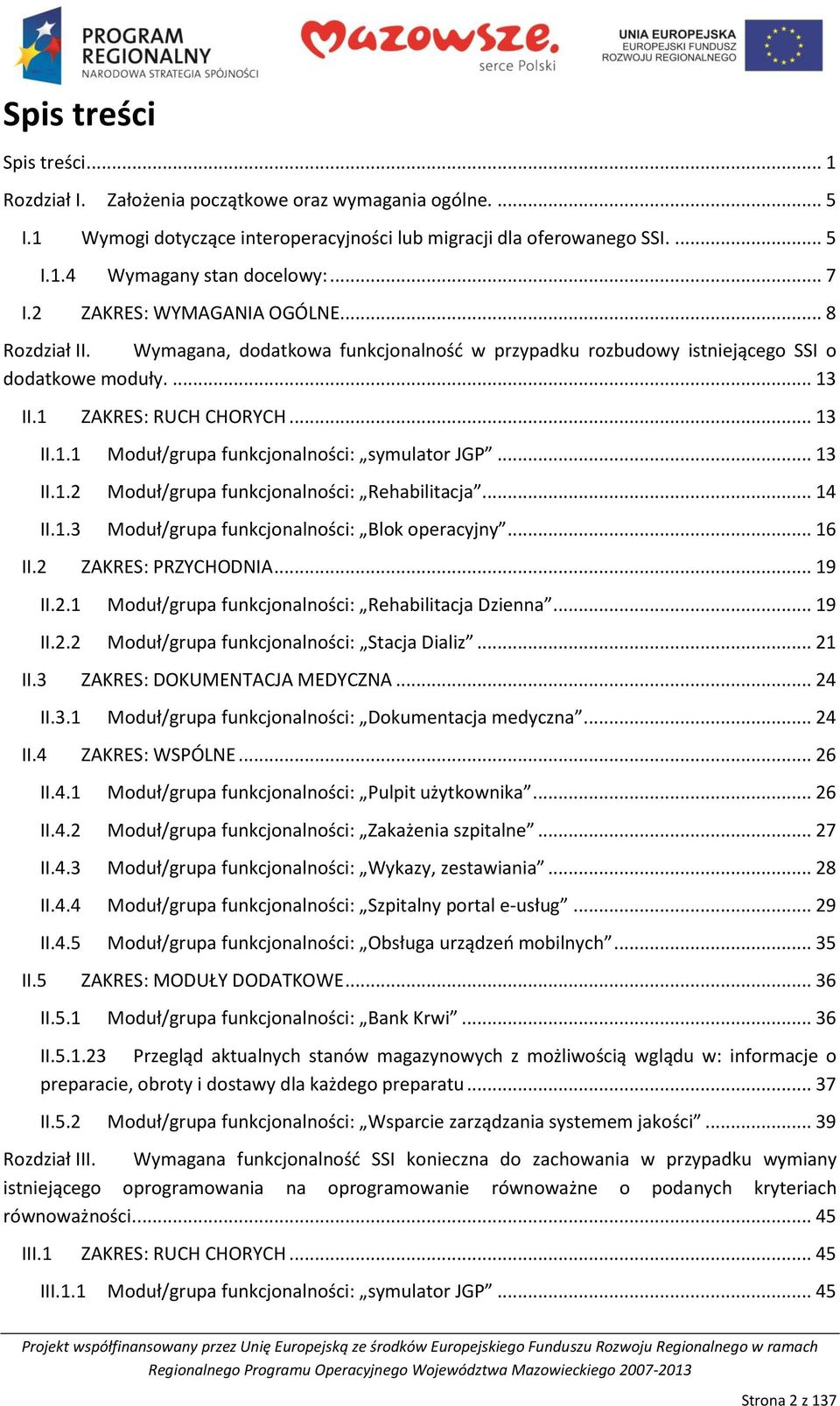 .. 13 II.1.2 Moduł/grupa funkcjonalności: Rehabilitacja... 14 II.1.3 Moduł/grupa funkcjonalności: Blok operacyjny... 16 II.2 ZAKRES: PRZYCHODNIA... 19 II.2.1 Moduł/grupa funkcjonalności: Rehabilitacja Dzienna.