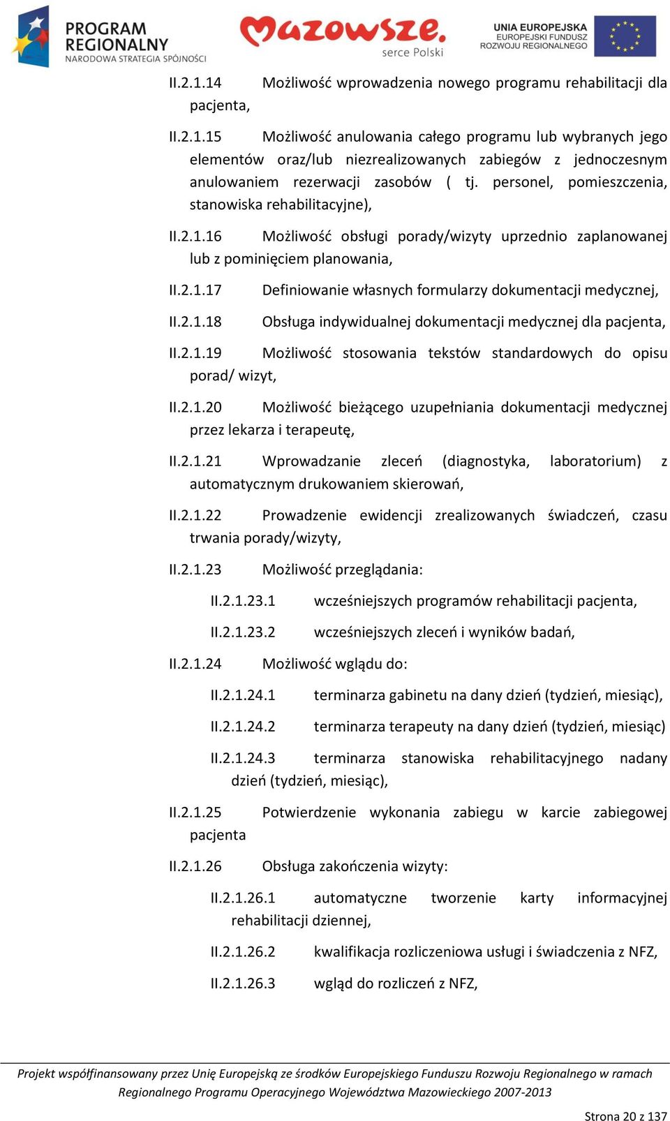 2.1.19 Możliwośd stosowania tekstów standardowych do opisu porad/ wizyt, II.2.1.20 Możliwośd bieżącego uzupełniania dokumentacji medycznej przez lekarza i terapeutę, II.2.1.21 Wprowadzanie zleceo (diagnostyka, laboratorium) z automatycznym drukowaniem skierowao, II.