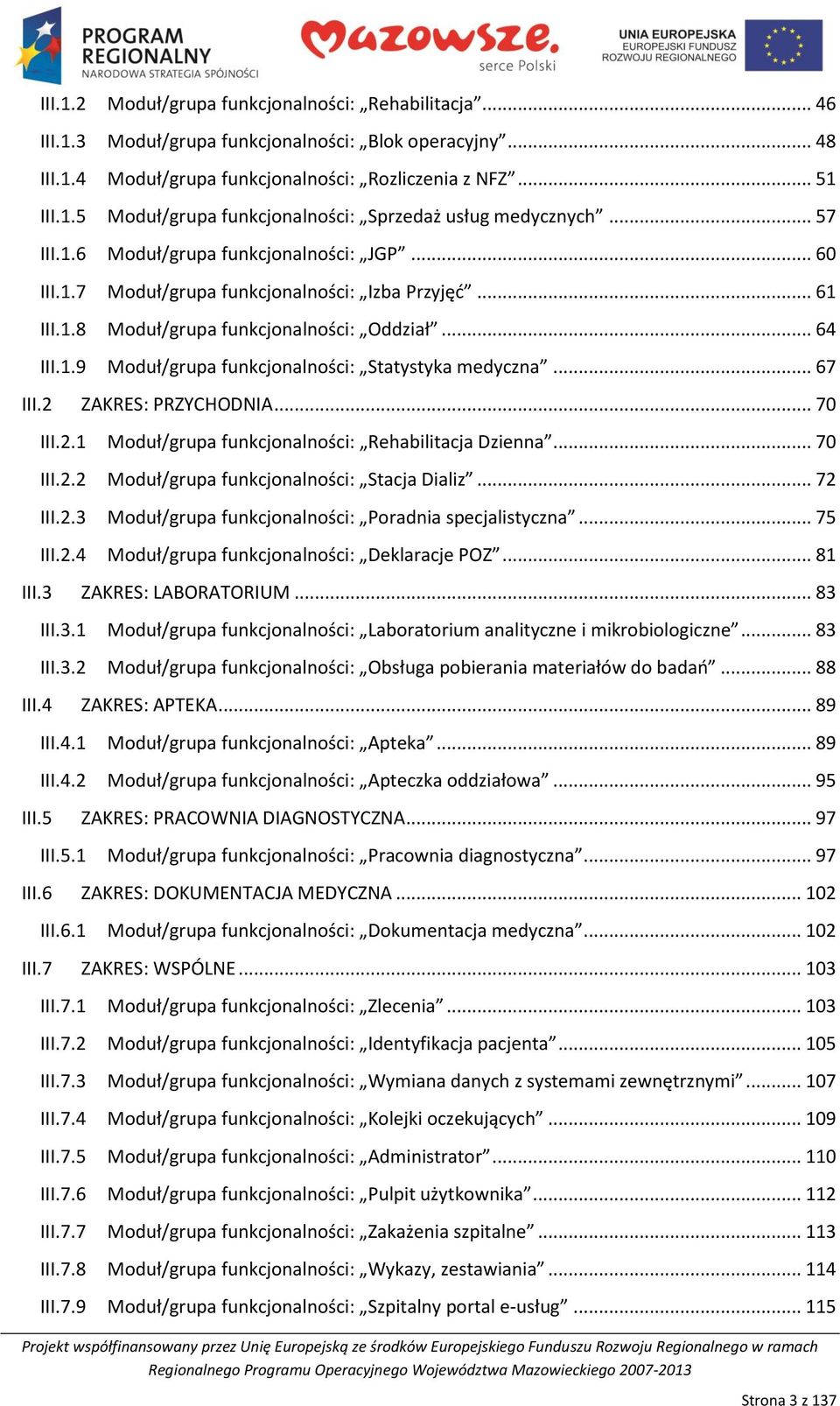 .. 67 III.2 ZAKRES: PRZYCHODNIA... 70 III.2.1 Moduł/grupa funkcjonalności: Rehabilitacja Dzienna... 70 III.2.2 Moduł/grupa funkcjonalności: Stacja Dializ... 72 III.2.3 Moduł/grupa funkcjonalności: Poradnia specjalistyczna.