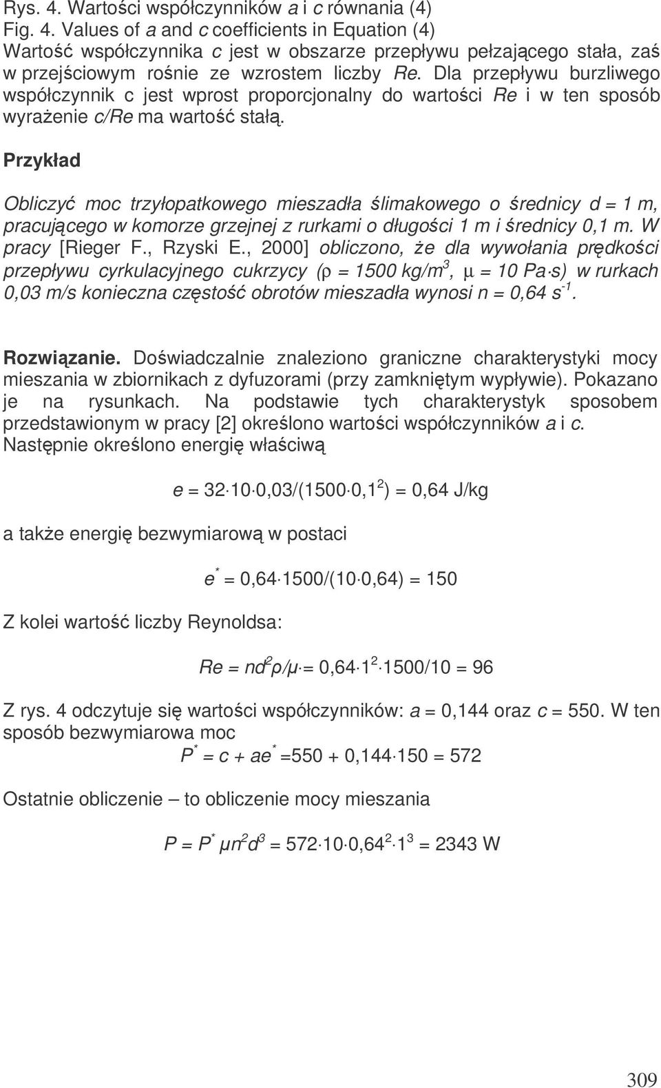 Przykład Obliczy moc trzyłopatkowego mieszadła limakowego o rednicy d = 1 m, pracujcego w komorze grzejnej z rurkami o długoci 1 m i rednicy 0,1 m. W pracy [Rieger F., Rzyski E.