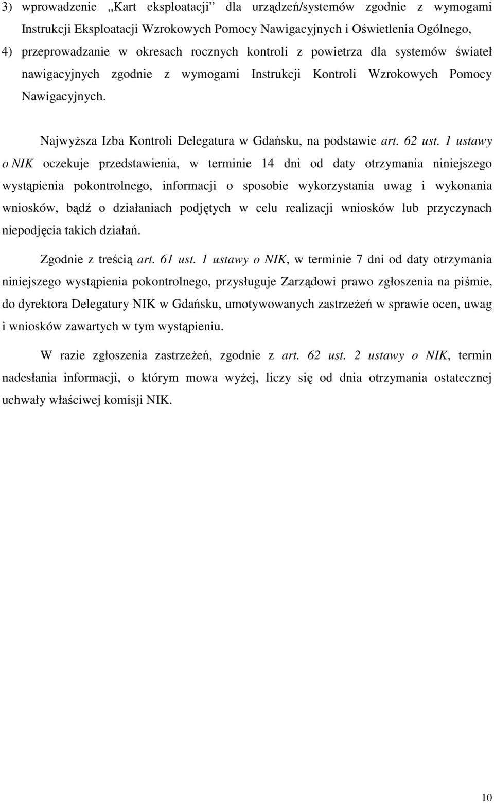 1 ustawy o NIK oczekuje przedstawienia, w terminie 14 dni od daty otrzymania niniejszego wystąpienia pokontrolnego, informacji o sposobie wykorzystania uwag i wykonania wniosków, bądź o działaniach