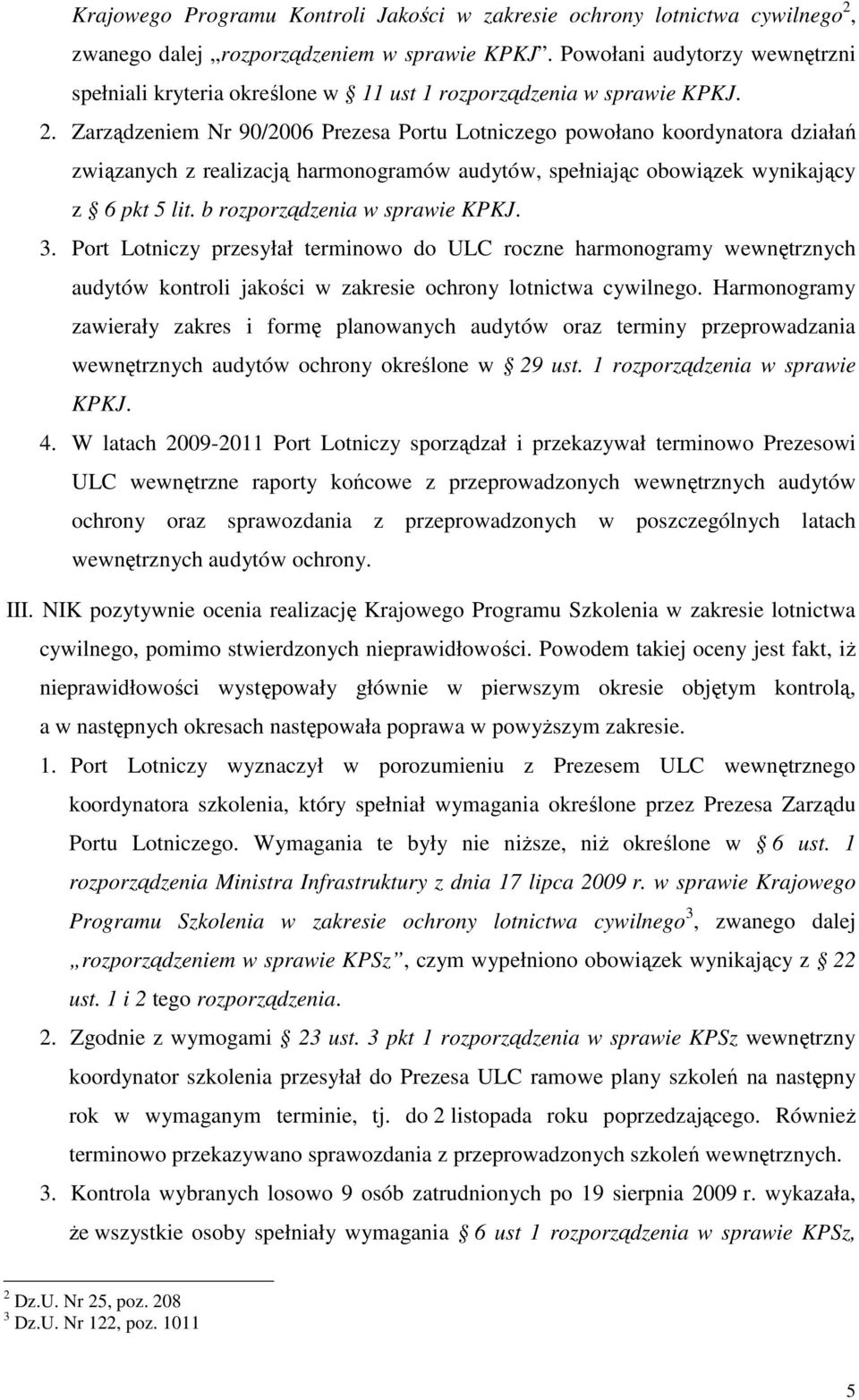 Zarządzeniem Nr 90/2006 Prezesa Portu Lotniczego powołano koordynatora działań związanych z realizacją harmonogramów audytów, spełniając obowiązek wynikający z 6 pkt 5 lit.