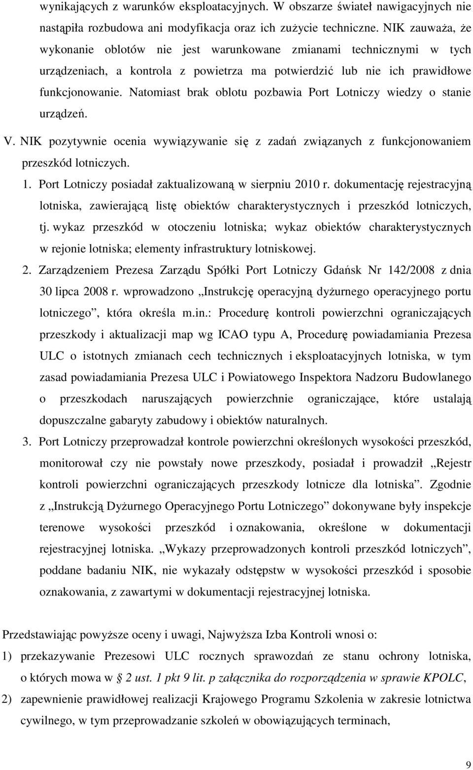 Natomiast brak oblotu pozbawia Port Lotniczy wiedzy o stanie urządzeń. V. NIK pozytywnie ocenia wywiązywanie się z zadań związanych z funkcjonowaniem przeszkód lotniczych. 1.