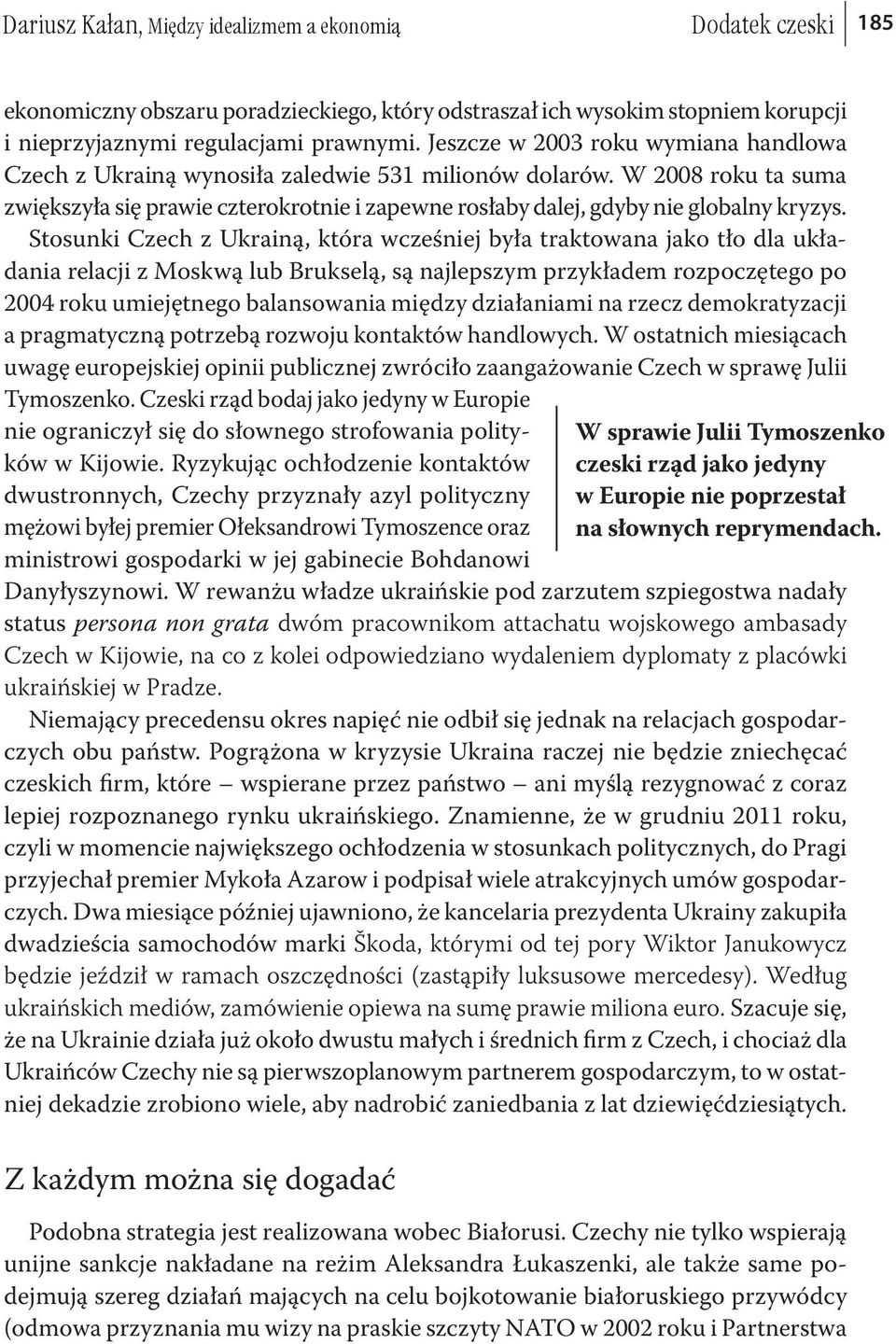 Stosunki Czech z Ukrainą, która wcześniej była traktowana jako tło dla układania relacji z Moskwą lub Brukselą, są najlepszym przykładem rozpoczętego po 2004 roku umiejętnego balansowania między