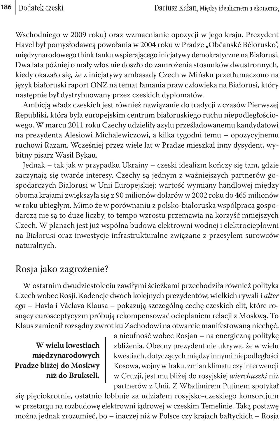 Dwa lata później o mały włos nie doszło do zamrożenia stosunków dwustronnych, kiedy okazało się, że z inicjatywy ambasady Czech w Mińsku przetłumaczono na język białoruski raport ONZ na temat łamania