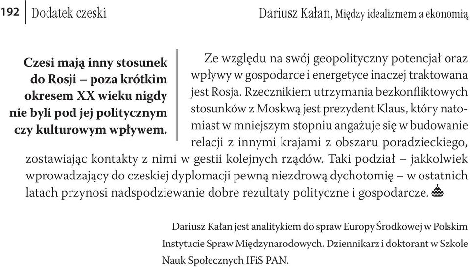 Rzecznikiem utrzymania bezkonfliktowych stosunków z Moskwą jest prezydent Klaus, który natomiast w mniejszym stopniu angażuje się w budowanie relacji z innymi krajami z obszaru poradzieckiego,