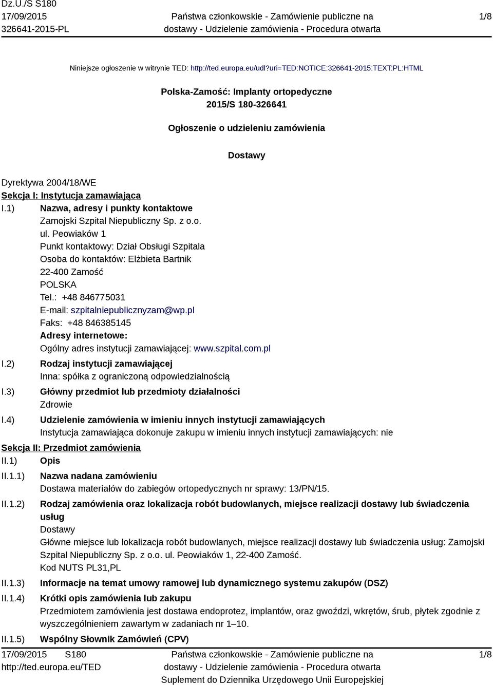 1) Nazwa, adresy i punkty kontaktowe Zamojski Szpital Niepubliczny Sp. z o.o. ul. Peowiaków 1 Punkt kontaktowy: Dział Obsługi Szpitala Osoba do kontaktów: Elżbieta Bartnik 22-400 Zamość Tel.