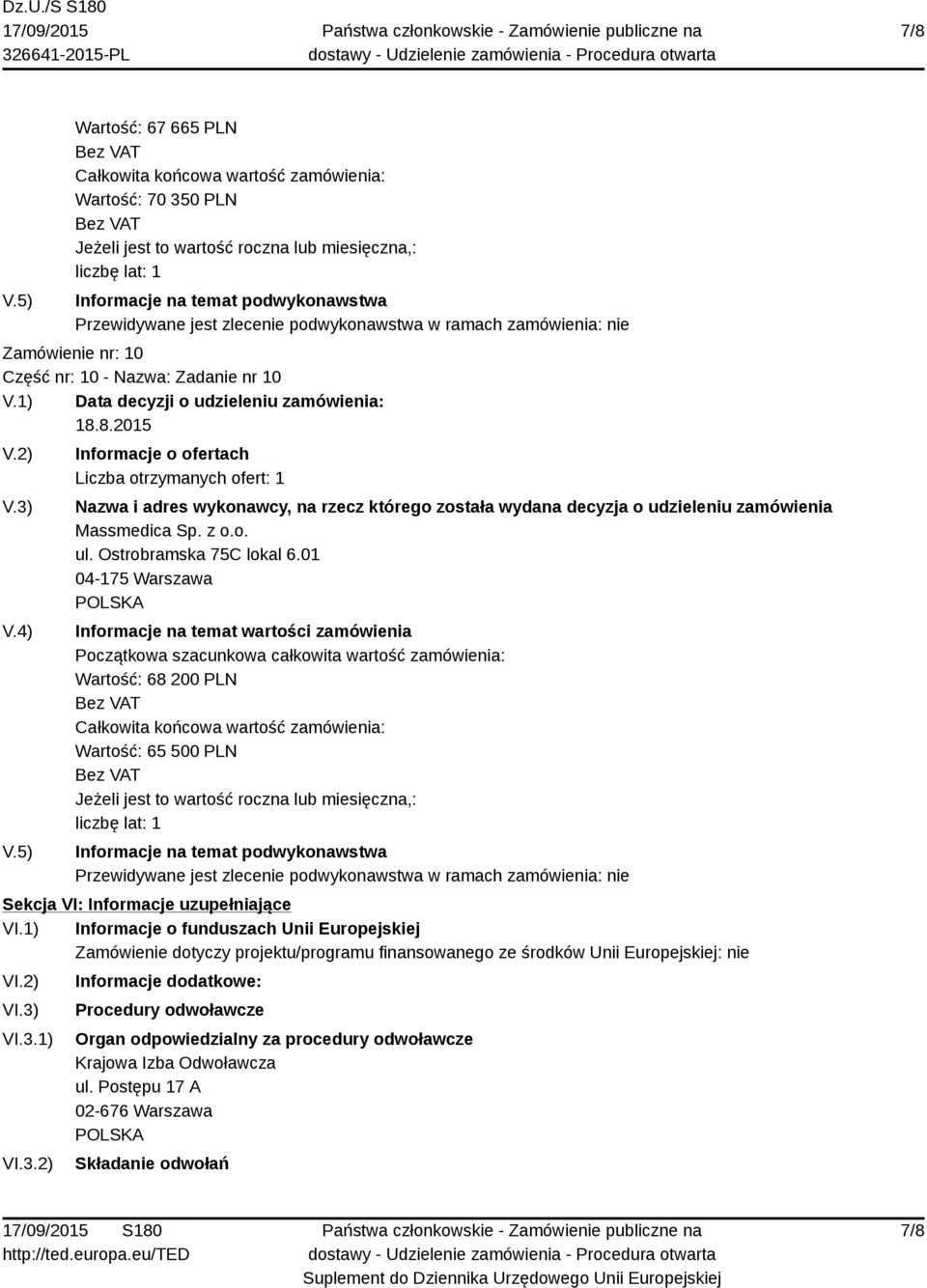 1) Informacje o funduszach Unii Europejskiej Zamówienie dotyczy projektu/programu finansowanego ze środków Unii Europejskiej: nie VI.2) VI.