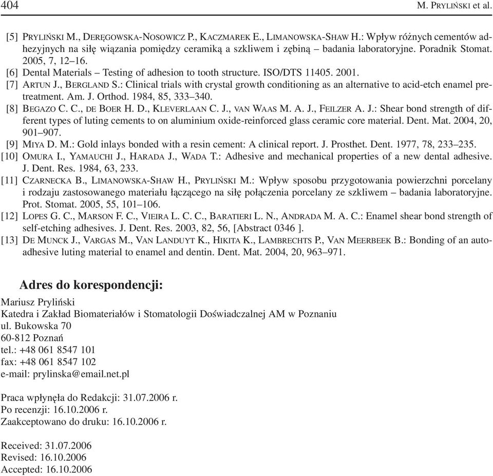 [6] Dental Materials Testing of adhesion to tooth structure. ISO/DTS 11405. 2001. [7] ARTUN J., BERGLAND S.