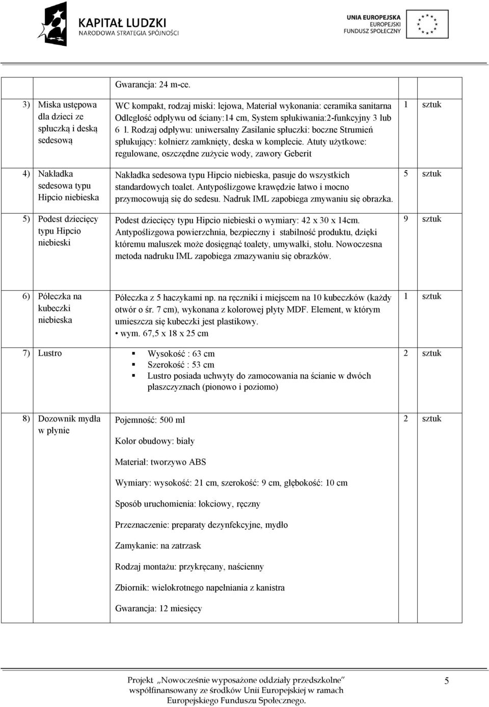 Rodzaj odpływu: uniwersalny Zasilanie spłuczki: boczne Strumień spłukujący: kołnierz zamknięty, deska w komplecie.