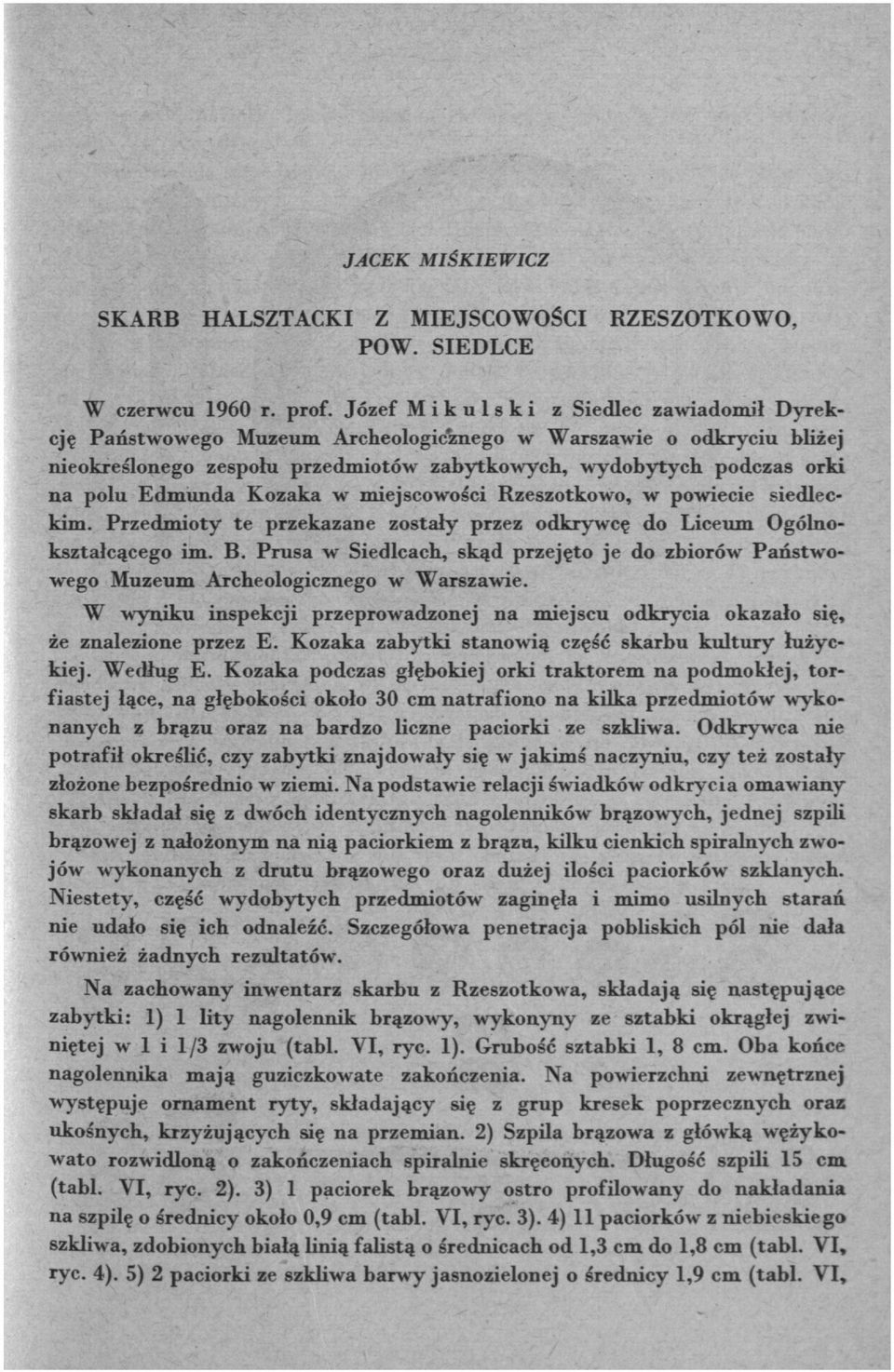 Kozaka w miejscowości Rzeszotkowo, w powiecie siedleckim. Przedmioty te przekazane zostały przez odkrywcę do Liceum Ogólnokształcącego im. B.