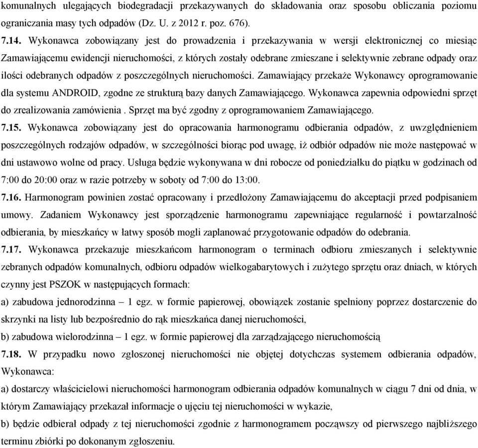 odpady oraz ilości odebranych odpadów z poszczególnych nieruchomości. Zamawiający przekaże Wykonawcy oprogramowanie dla systemu ANDROID, zgodne ze strukturą bazy danych Zamawiającego.