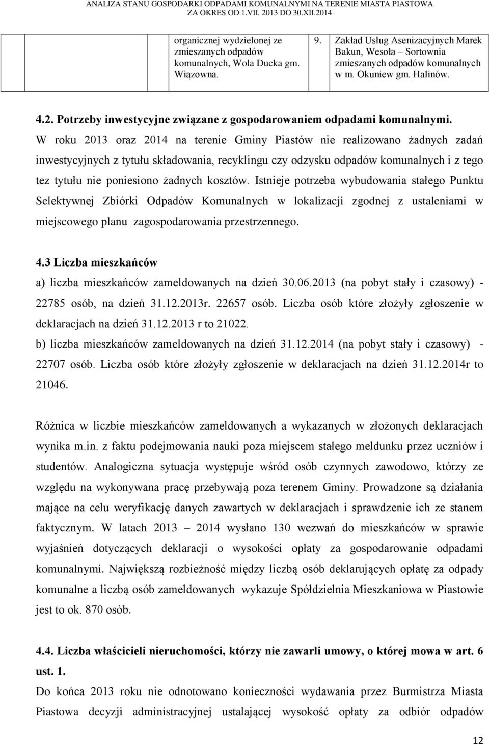 W roku 2013 oraz 2014 na terenie Gminy Piastów nie realizowano żadnych zadań inwestycyjnych z tytułu składowania, recyklingu czy odzysku odpadów komunalnych i z tego tez tytułu nie poniesiono żadnych