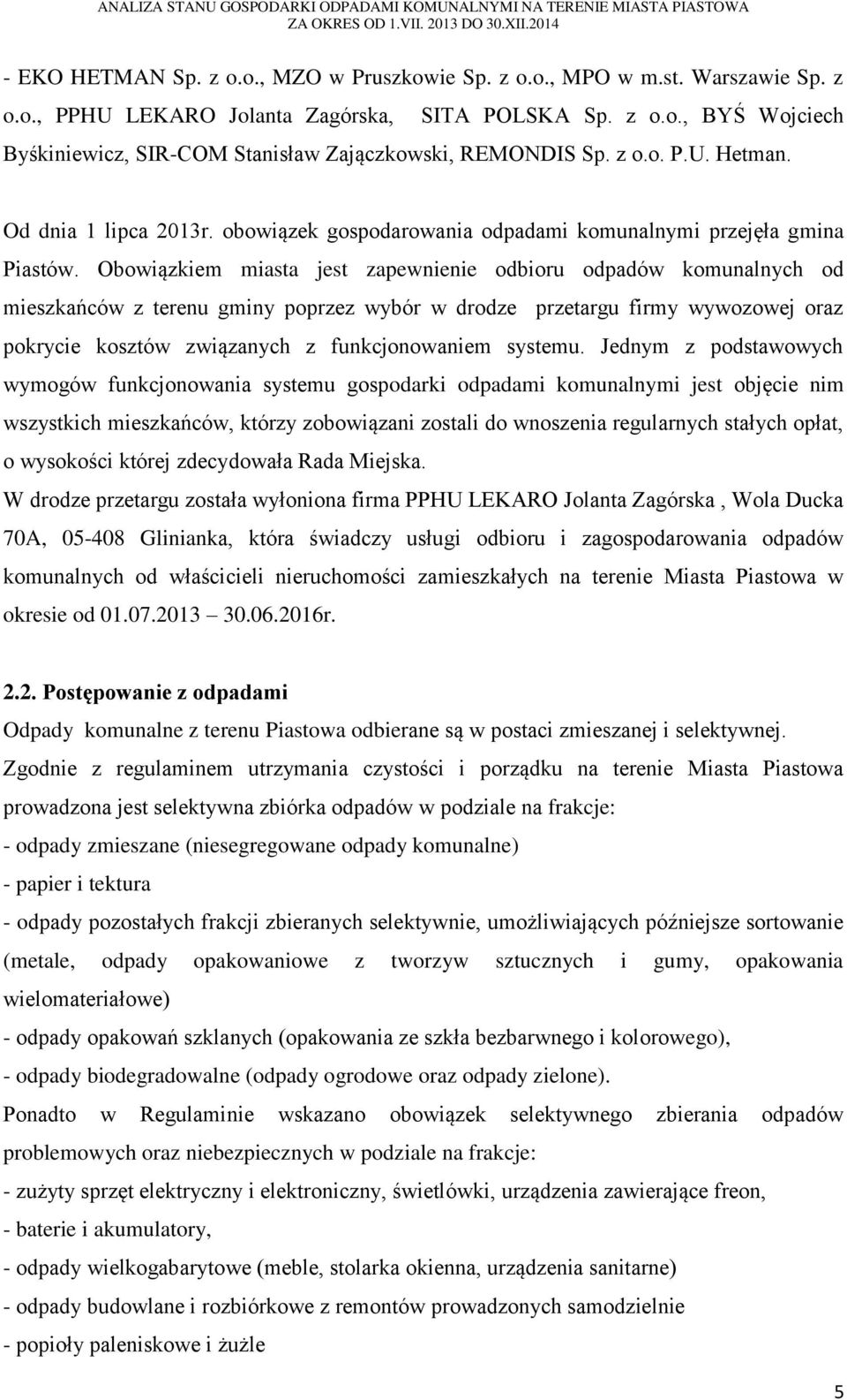 Obowiązkiem miasta jest zapewnienie odbioru odpadów komunalnych od mieszkańców z terenu gminy poprzez wybór w drodze przetargu firmy wywozowej oraz pokrycie kosztów związanych z funkcjonowaniem