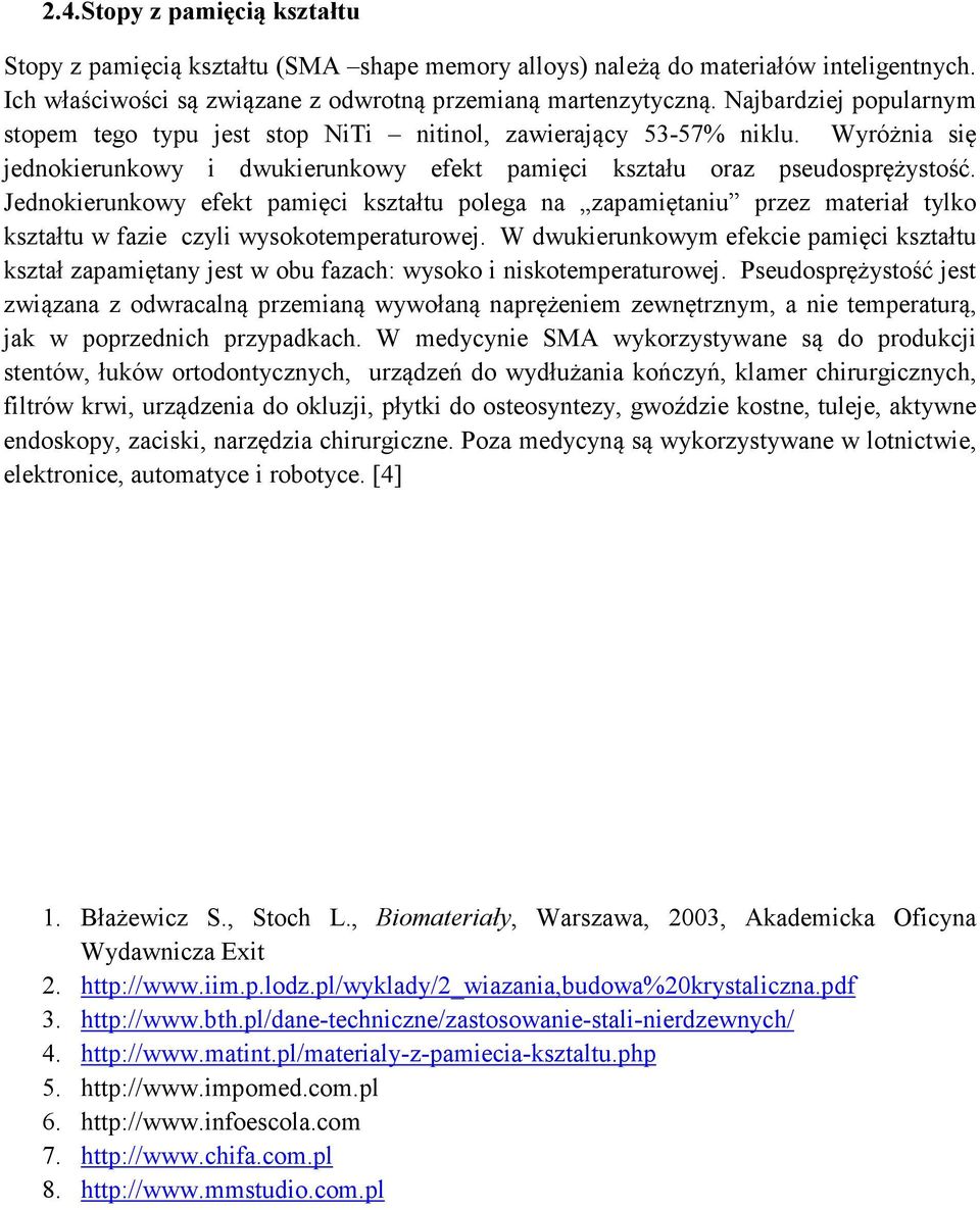 Jednokierunkowy efekt pamięci kształtu polega na zapamiętaniu przez materiał tylko kształtu w fazie czyli wysokotemperaturowej.