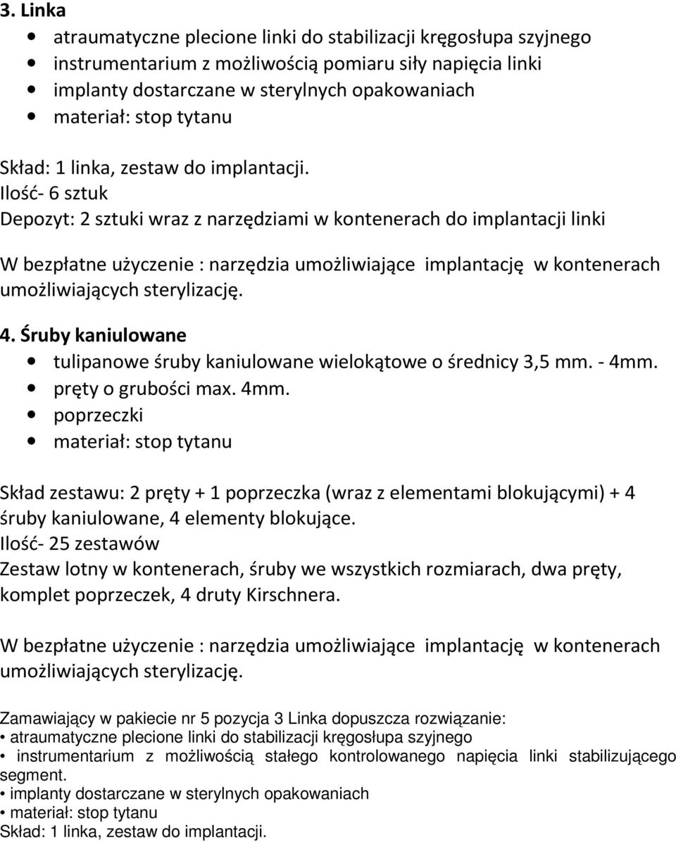 pręty o grubości max. 4mm. poprzeczki Skład zestawu: 2 pręty + 1 poprzeczka (wraz z elementami blokującymi) + 4 śruby kaniulowane, 4 elementy blokujące.