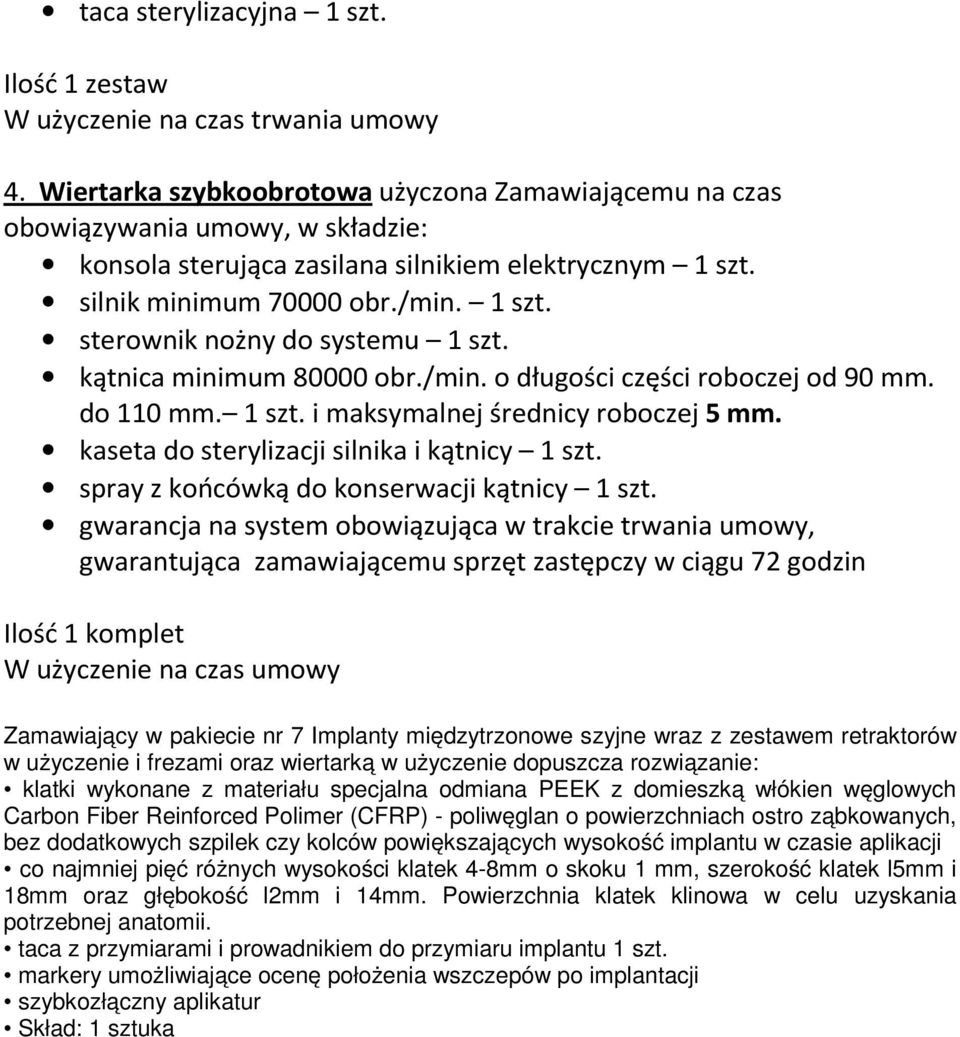 kątnica minimum 80000 obr./min. o długości części roboczej od 90 mm. do 110 mm. 1 szt. i maksymalnej średnicy roboczej 5 mm. kaseta do sterylizacji silnika i kątnicy 1 szt.