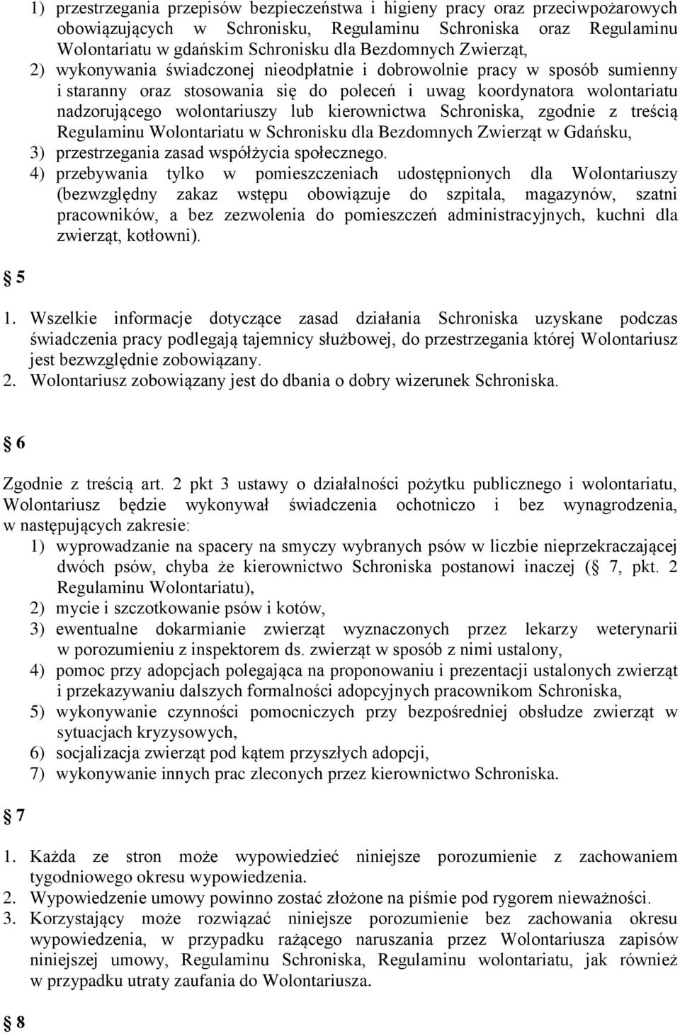 kierownictwa Schroniska, zgodnie z treścią Regulaminu Wolontariatu w Schronisku dla Bezdomnych Zwierząt w Gdańsku, 3) przestrzegania zasad współżycia społecznego.