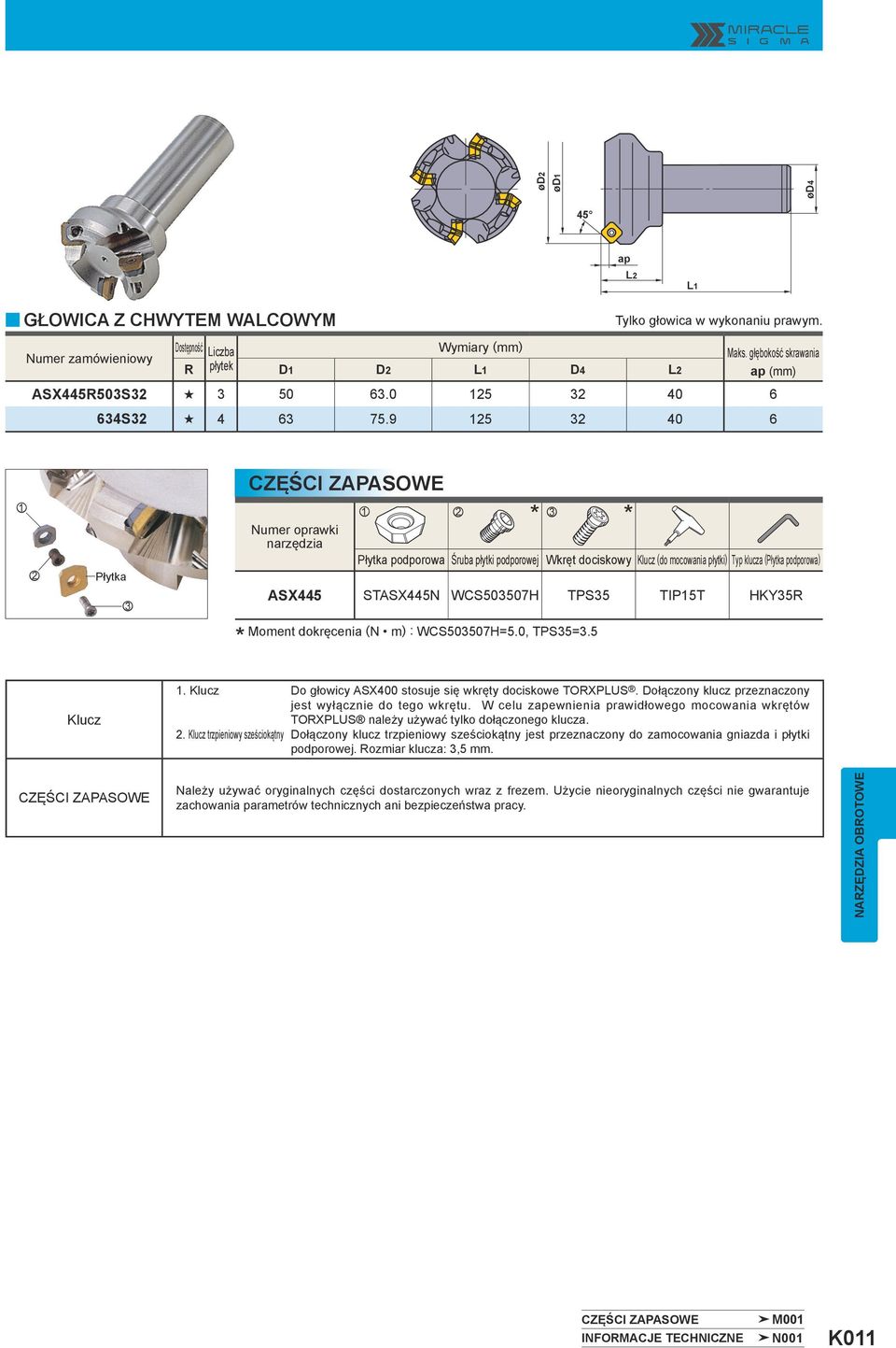 STASX445N WCS503507H TPS35 TIP15T HKY35R Moment dokręcenia (N m) : WCS503507H=5.0, TPS35=3.5 Klucz 1. Klucz Do głowicy ASX400 stosuje się wkręty dociskowe TORXPLUS.