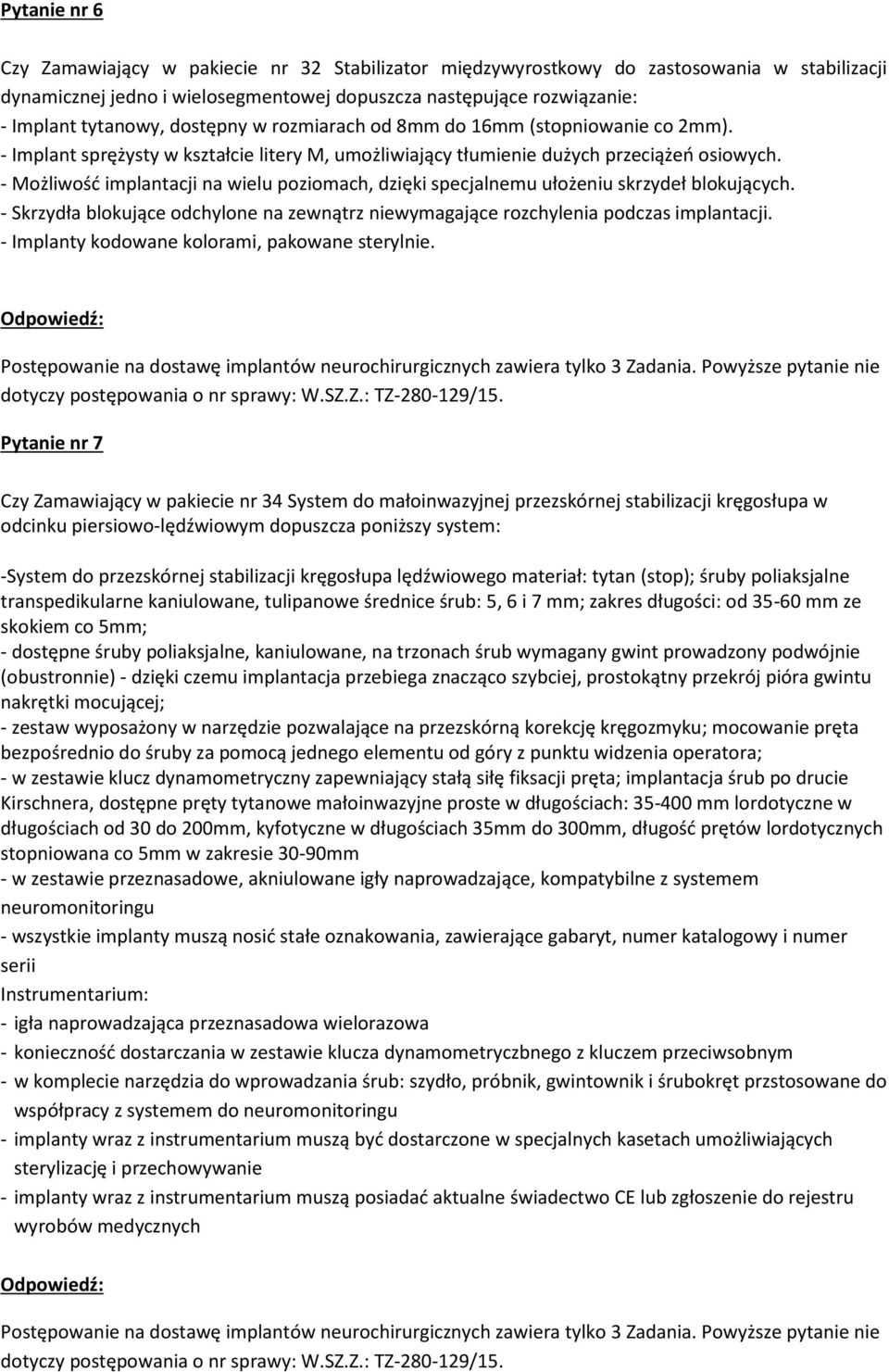 - Możliwość implantacji na wielu poziomach, dzięki specjalnemu ułożeniu skrzydeł blokujących. - Skrzydła blokujące odchylone na zewnątrz niewymagające rozchylenia podczas implantacji.