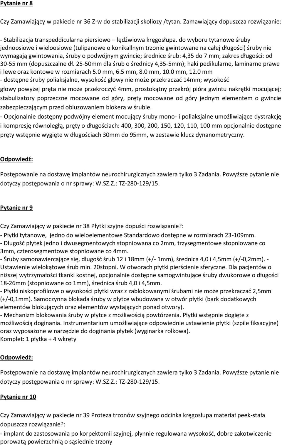 mm; zakres długości: od 30-55 mm (dopuszczalne dł. 25-50mm dla śrub o średnicy 4,35-5mm); haki pedikularne, laminarne prawe i lewe oraz kontowe w rozmiarach 5.0 mm, 6.5 mm, 8.0 mm, 10.0 mm, 12.