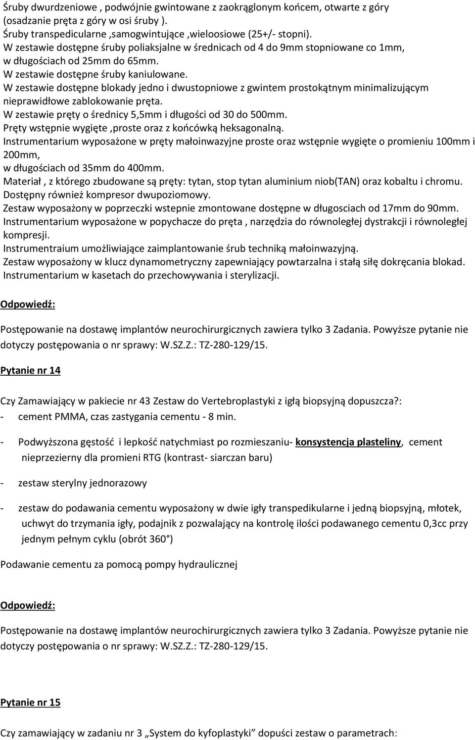 W zestawie dostępne blokady jedno i dwustopniowe z gwintem prostokątnym minimalizującym nieprawidłowe zablokowanie pręta. W zestawie pręty o średnicy 5,5mm i długości od 30 do 500mm.