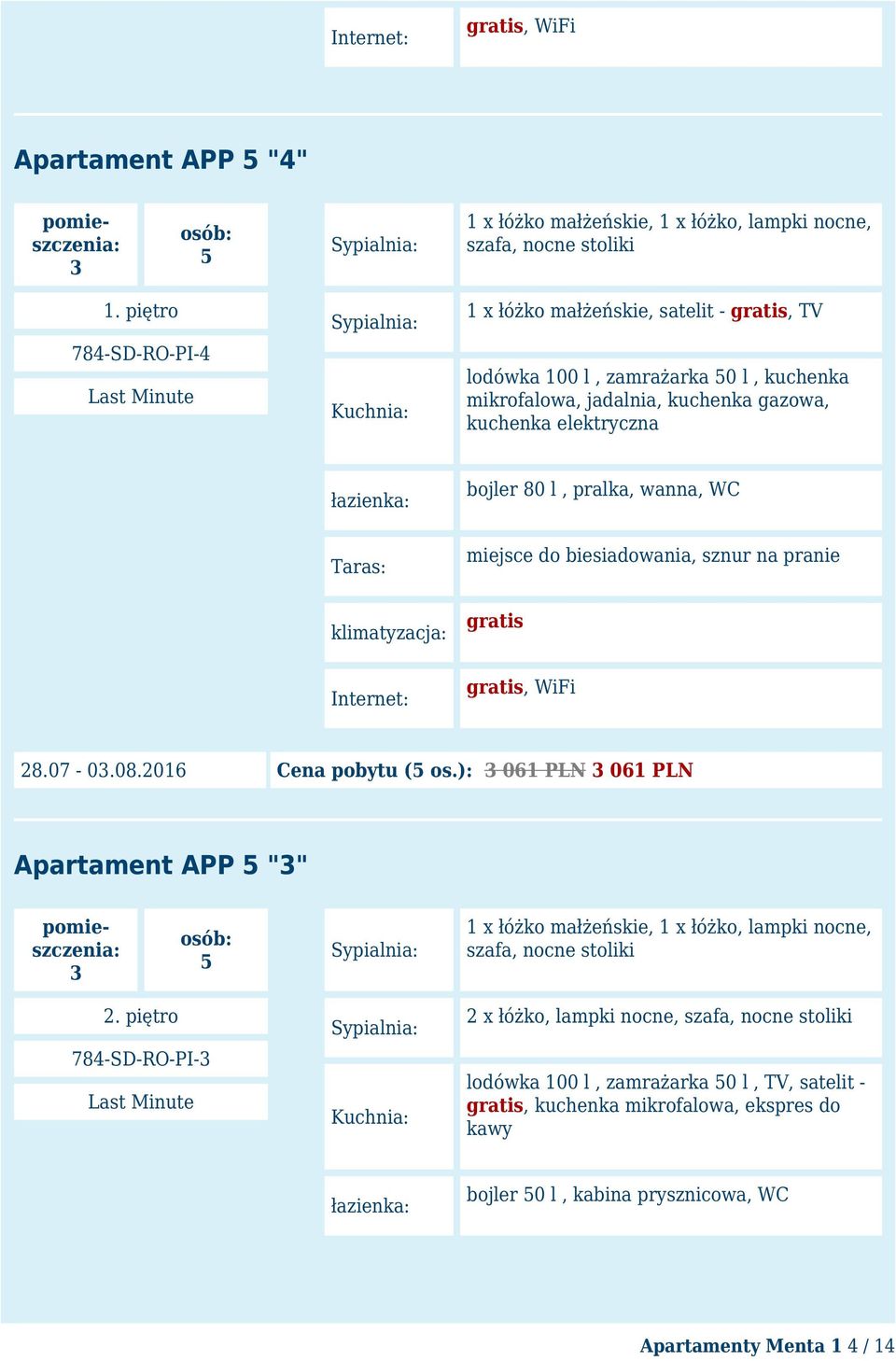 "4" pomieszczenia: 3 osób: 5 1. piętro 784-SD-RO-PI-4 Last Minute 28.07-03.08.2016 Cena pobytu (5 os.): 3 061 PLN 3 061 PLN Apartament APP 5 "3" pomieszczenia: 3 osób: 5 2.