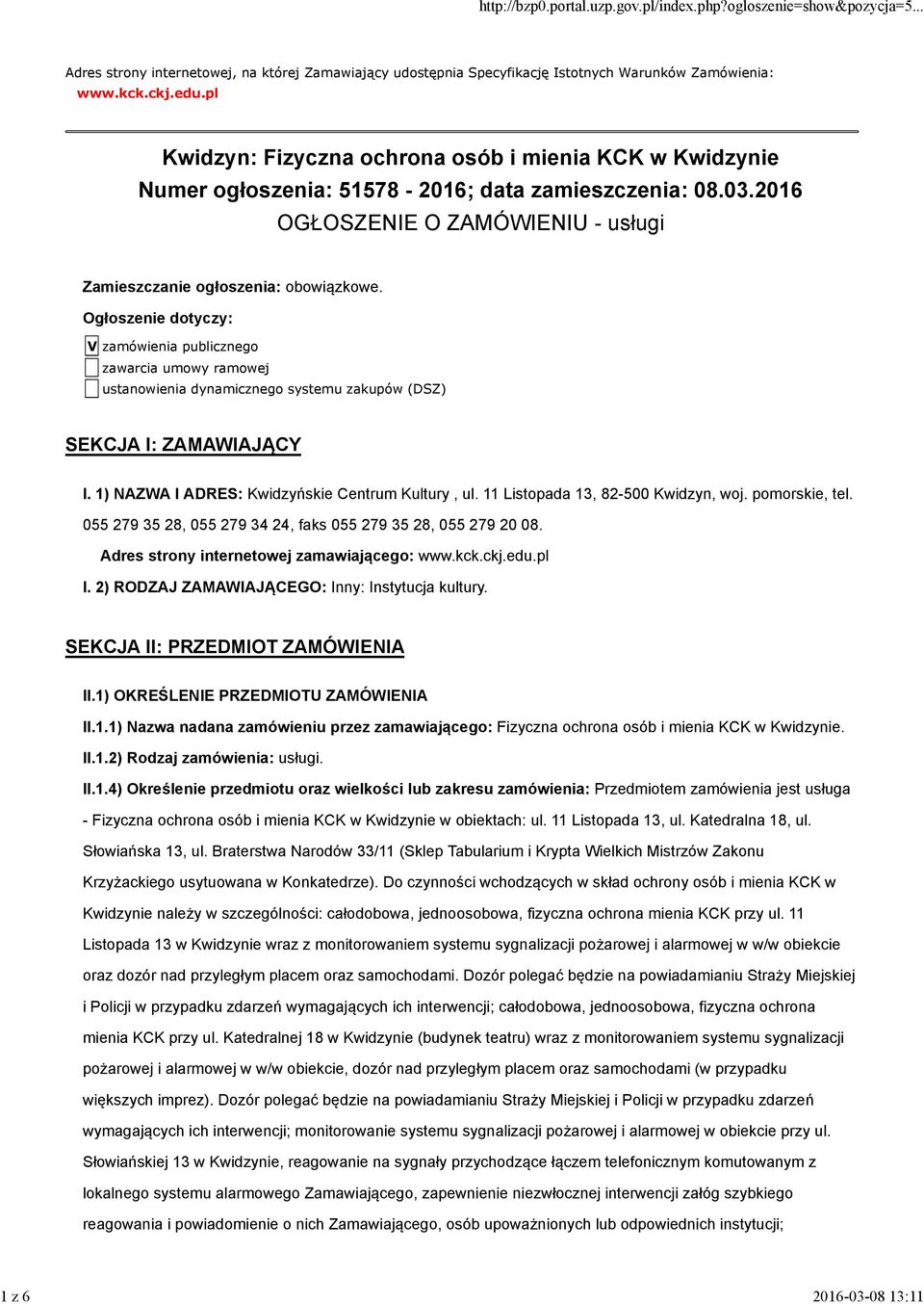 Ogłoszenie dotyczy: V zamówienia publicznego zawarcia umowy ramowej ustanowienia dynamicznego systemu zakupów (DSZ) SEKCJA I: ZAMAWIAJĄCY I. 1) NAZWA I ADRES: Kwidzyńskie Centrum Kultury, ul.